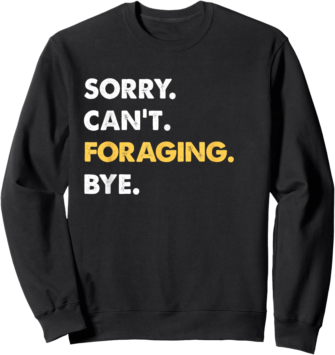 Sorry Can't Foraging Bye Funny Foraging Sweatshirt - Sweatshirt | Black