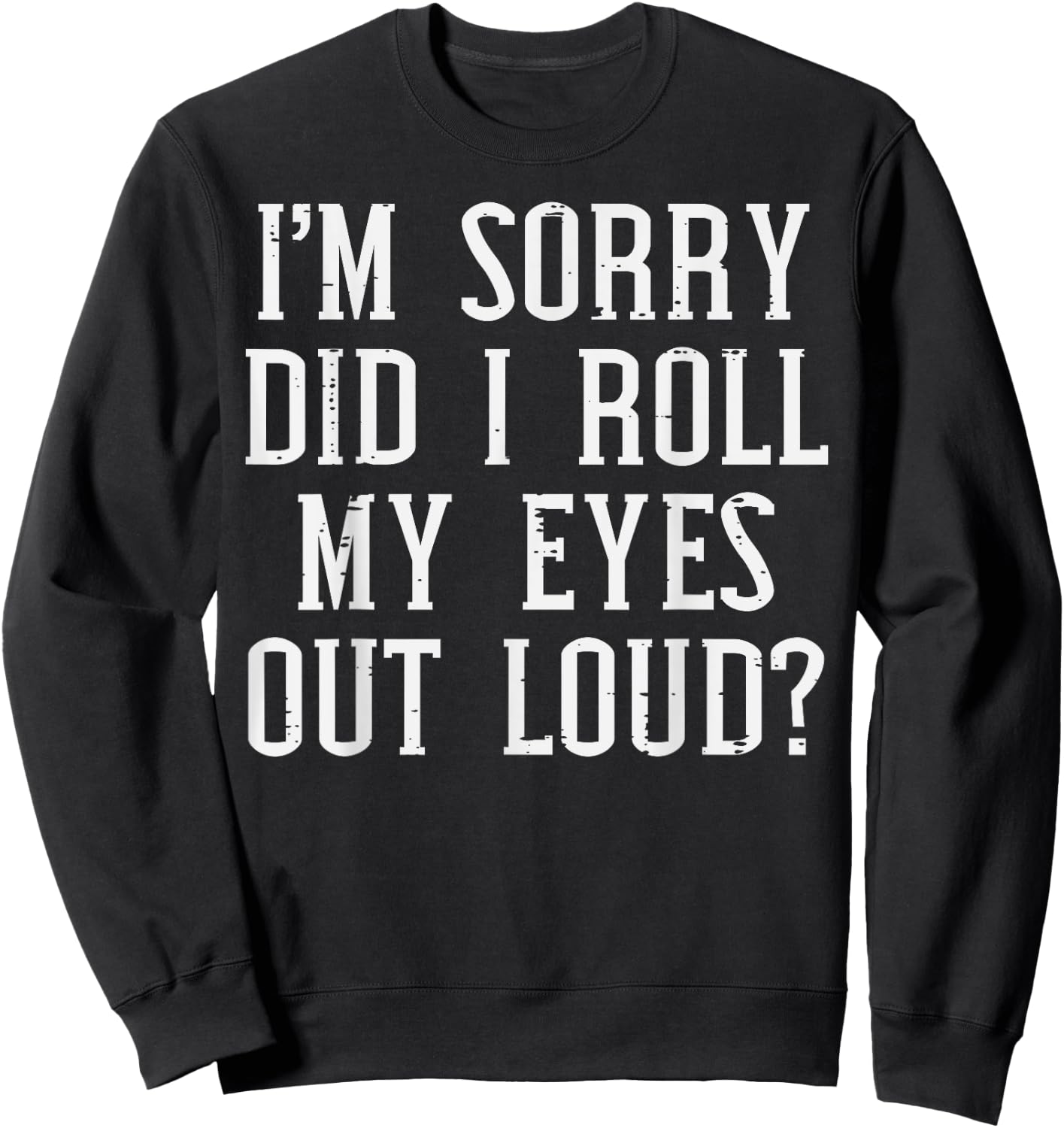Sorry Did I Roll My Eyes Out Loud Funny Saying Sarcasm Women Sweatshirt - Sweatshirt | Black