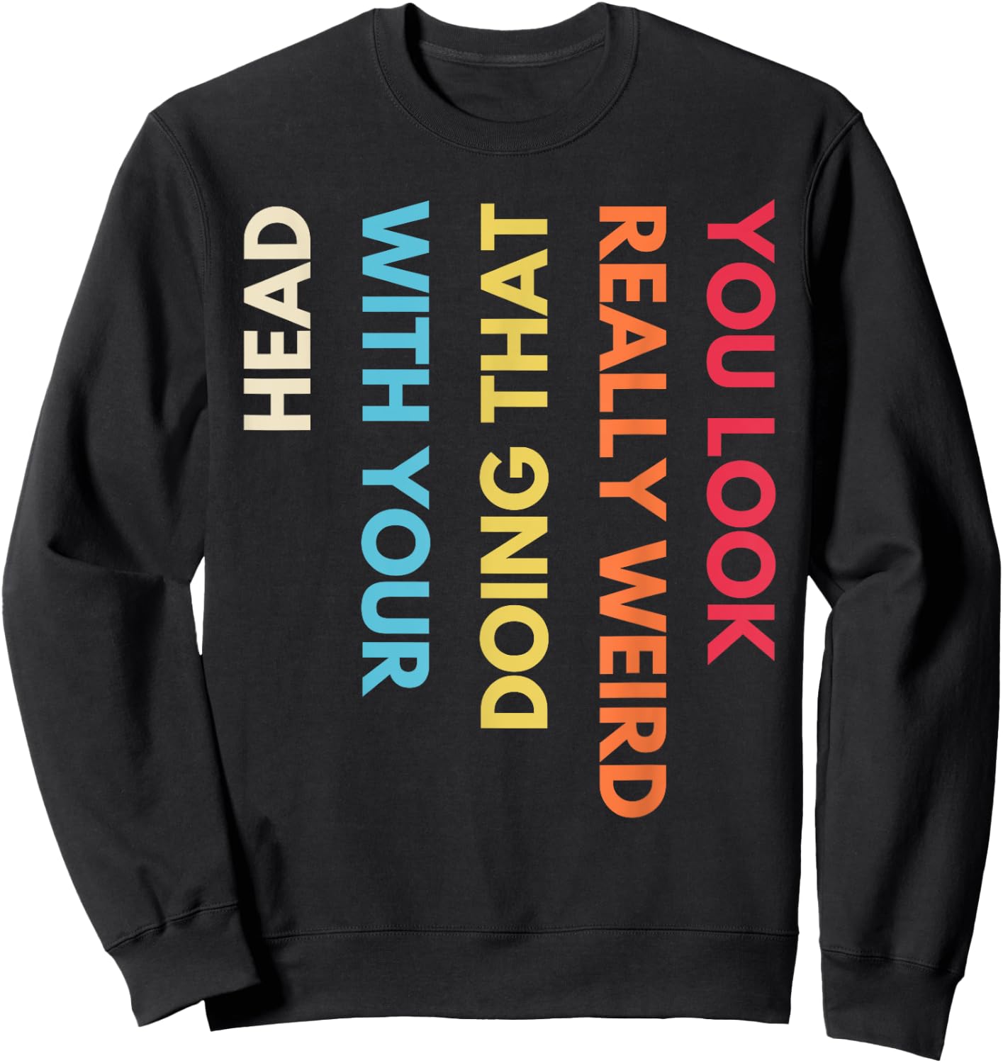 You Look Really Weird Doing That with Your Head Funny Quote Sweatshirt - Sweatshirt | Black