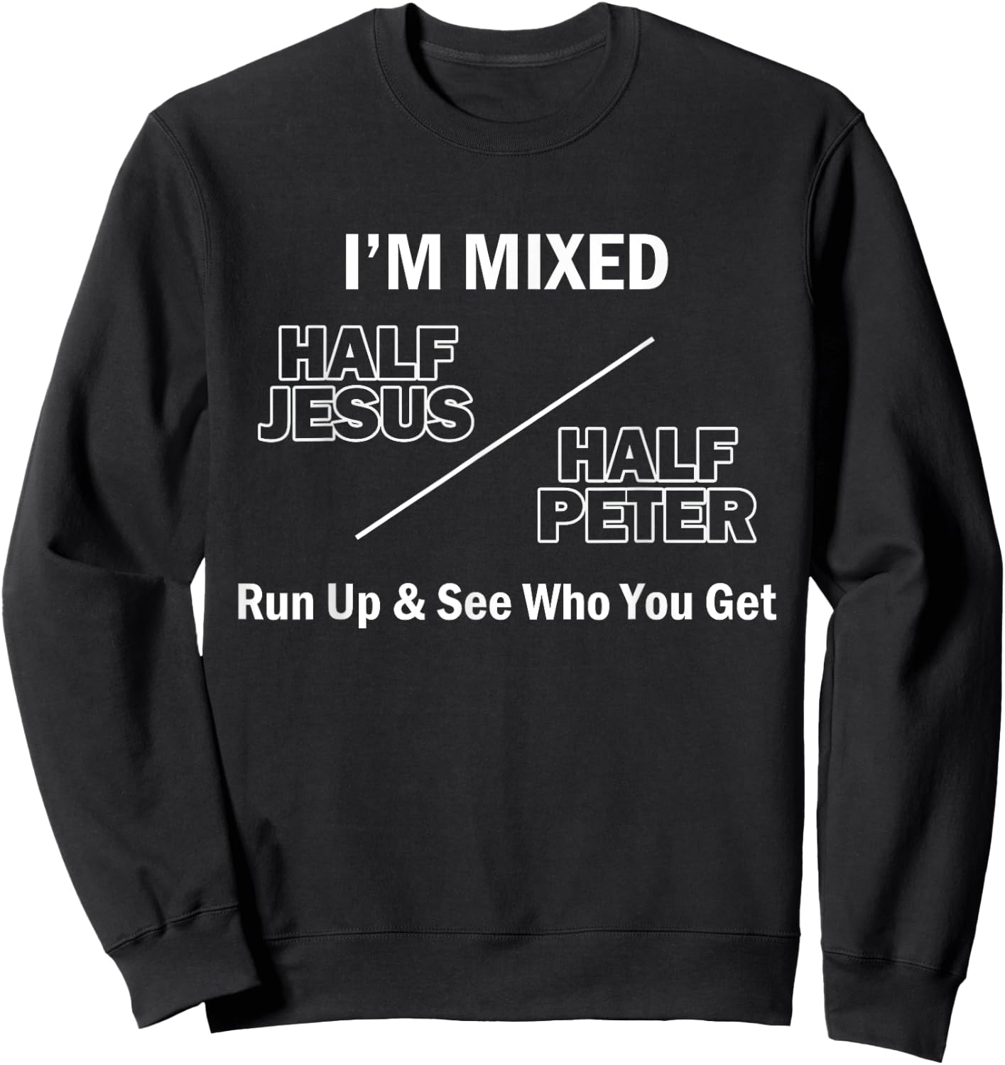I Am Mixed Half Jesus And Half Peter Run Up See Who You Get Sweatshirt - Sweatshirt | Black