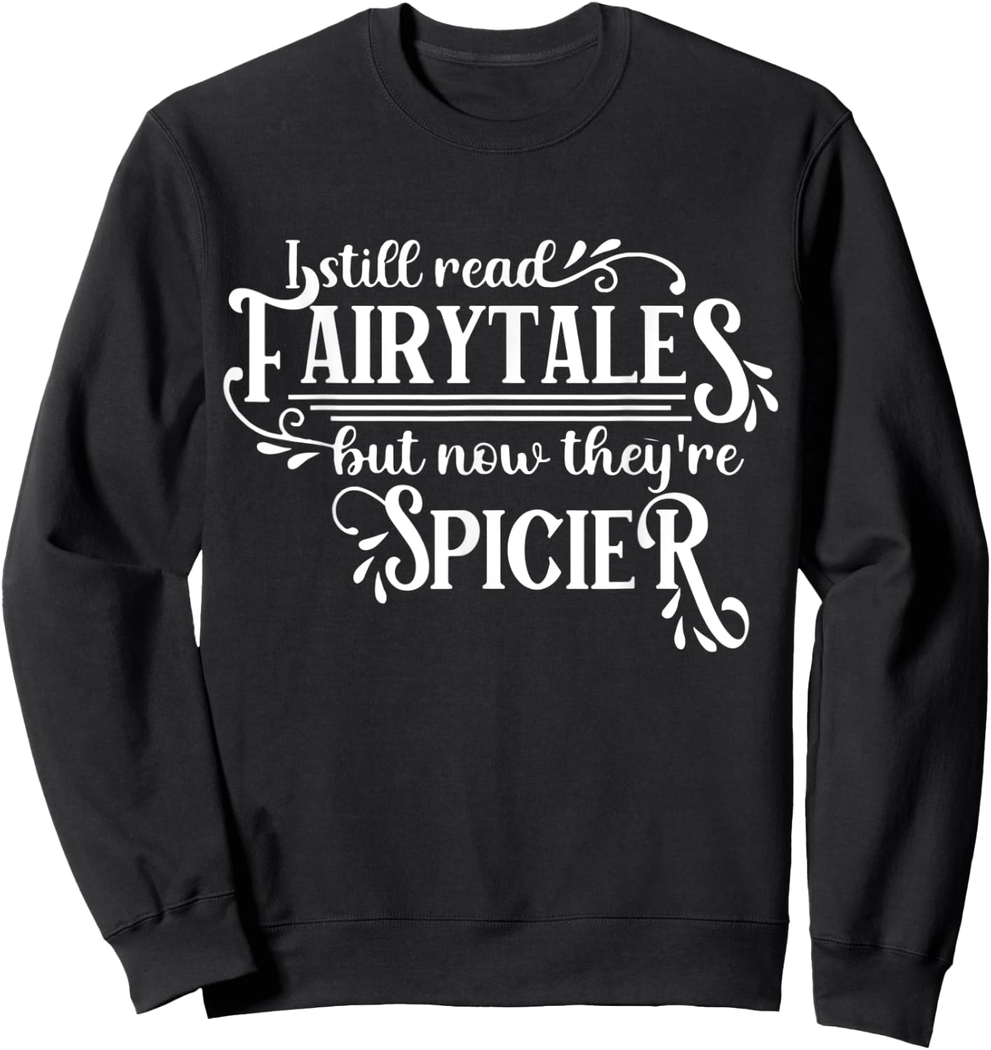 I Still Read Fairy Tales They're Just Dirtier Now Funny Sweatshirt - Sweatshirt | Black