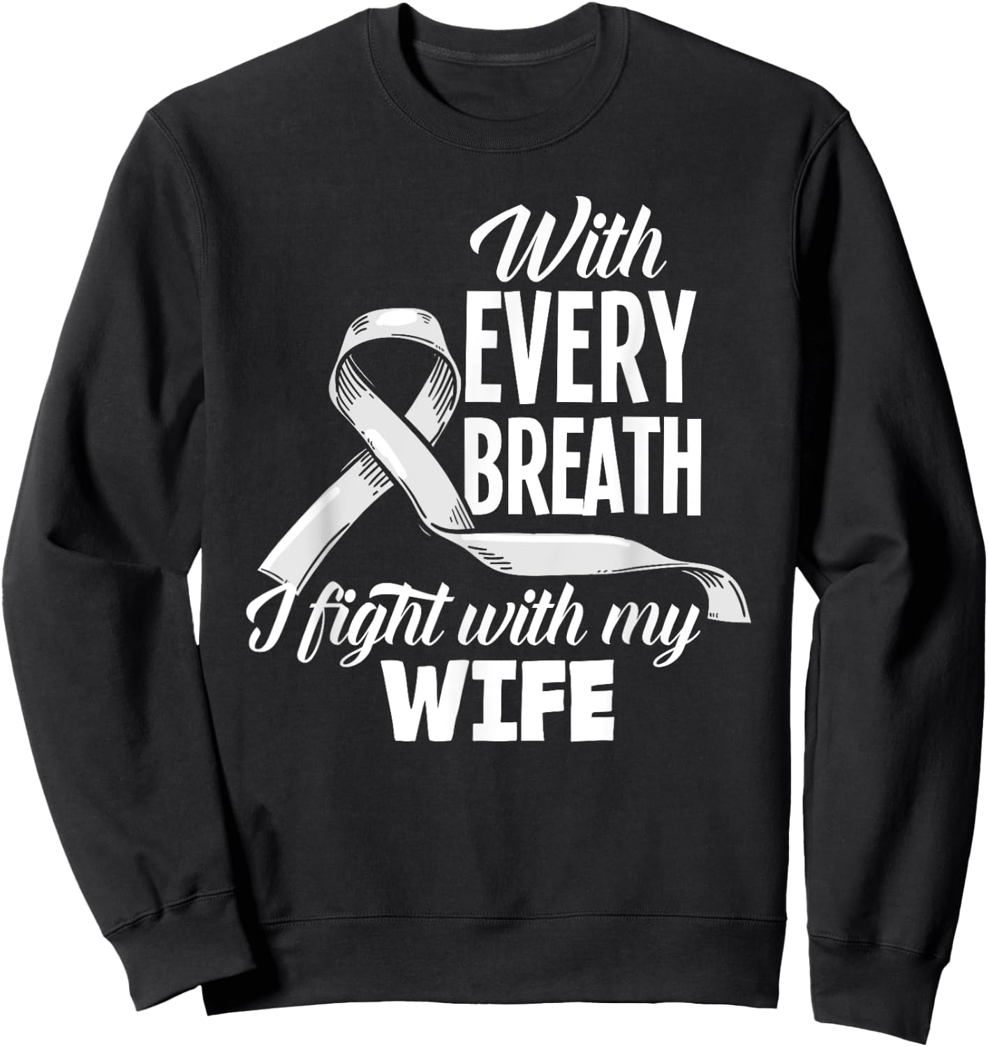 Every Breath I Fight With My Wife Lung Cancer Awareness Sweatshirt - Sweatshirt | Black