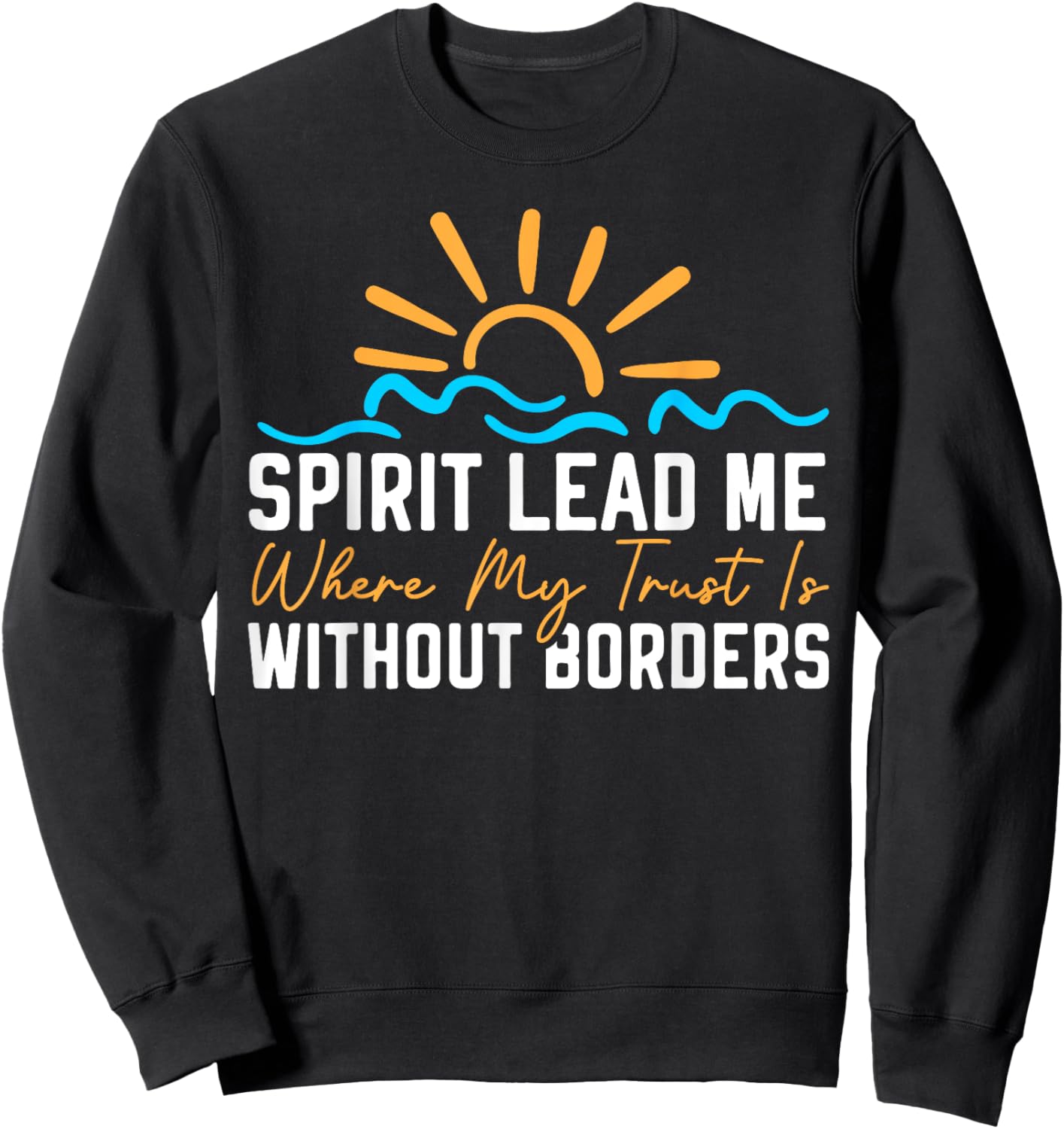 Spirit Lead Me Where My Trust Is Without Borders Christian Sweatshirt - Sweatshirt | Black