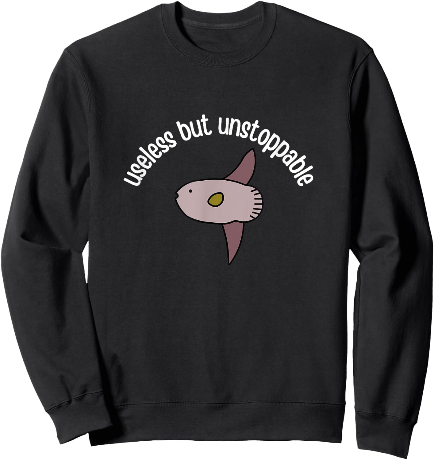 Funny Useless But Unstoppable Sunfish Mola Mola Joke Meme Sweatshirt - Sweatshirt | Black