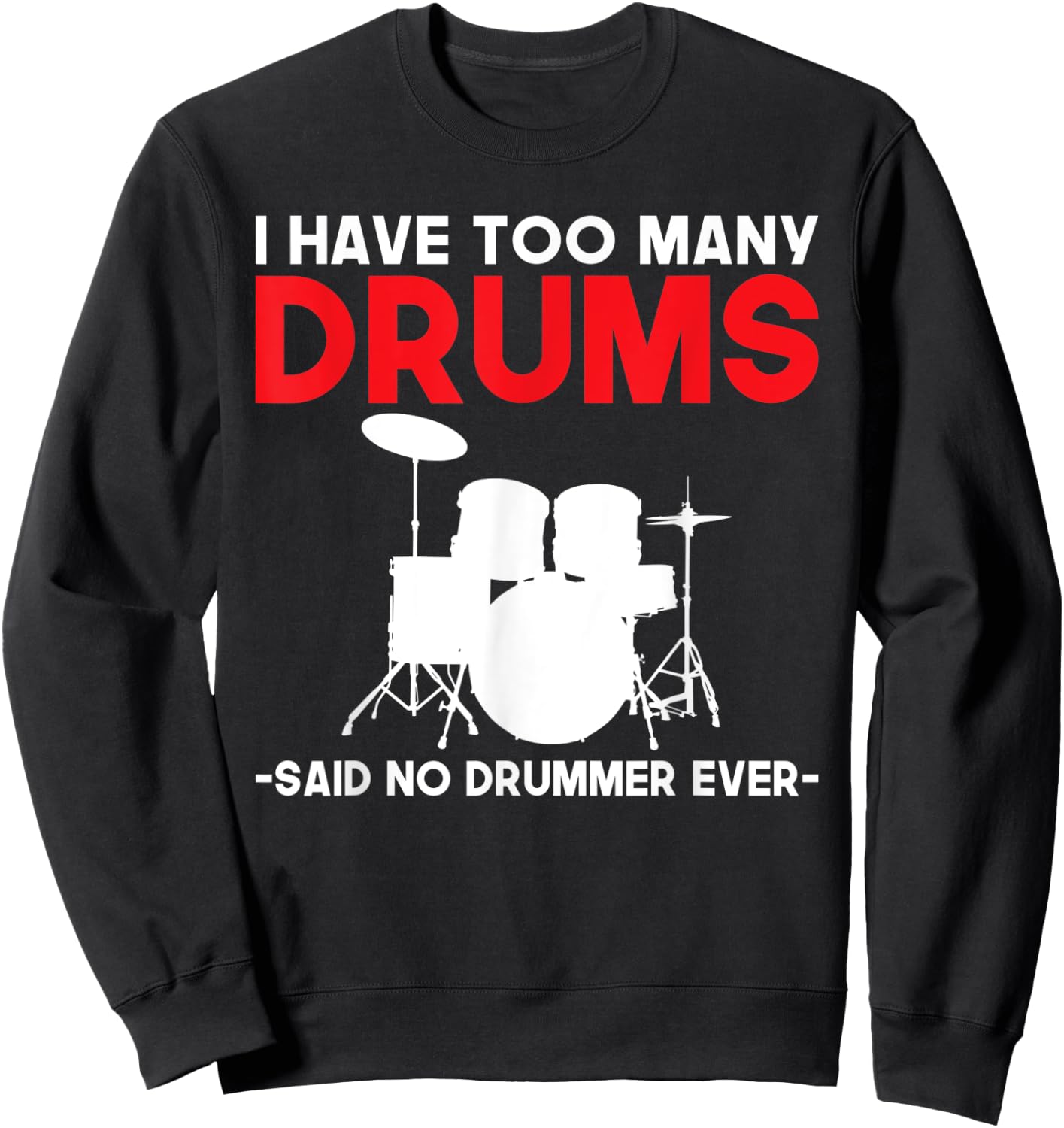 I have too many Drums said no Drummer ever funny Drummer Sweatshirt - Sweatshirt | Black