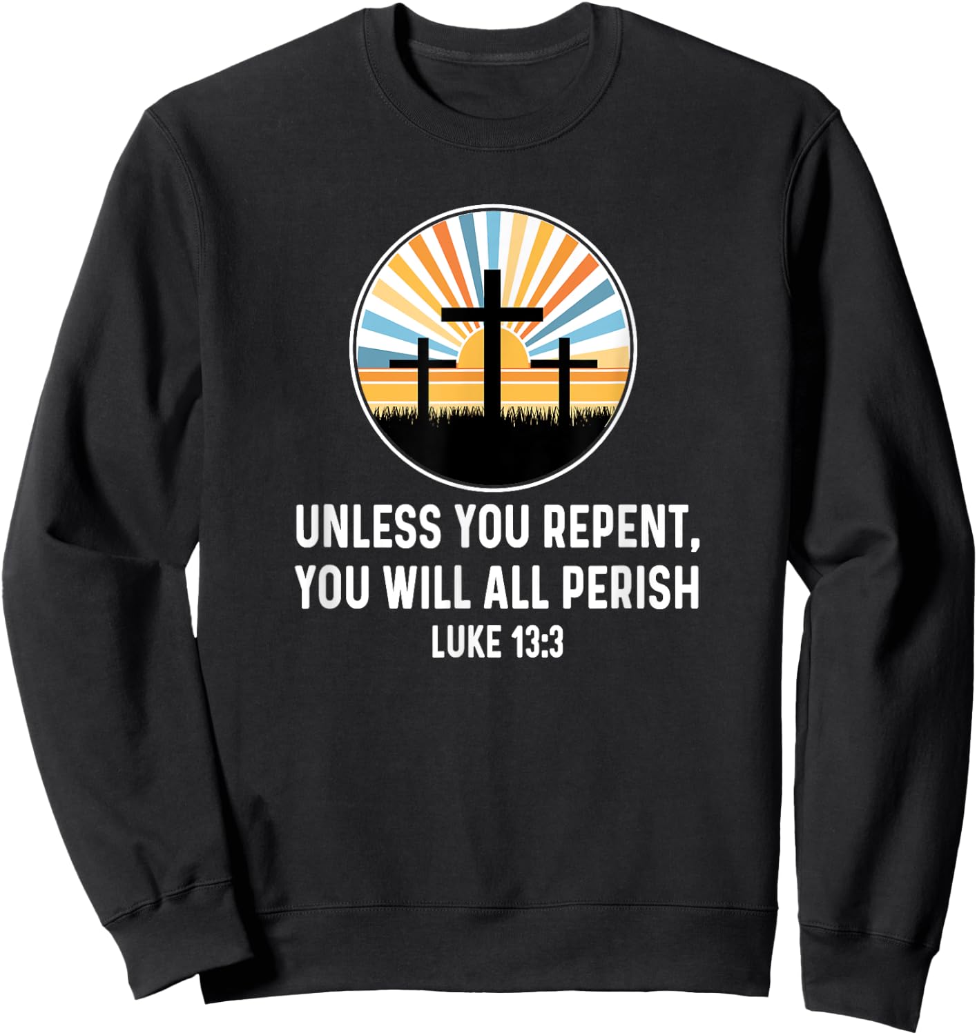 Luke 13:3 13 3 God Jesus Christian Cross Repent Perish Quote Sweatshirt - Sweatshirt | Black