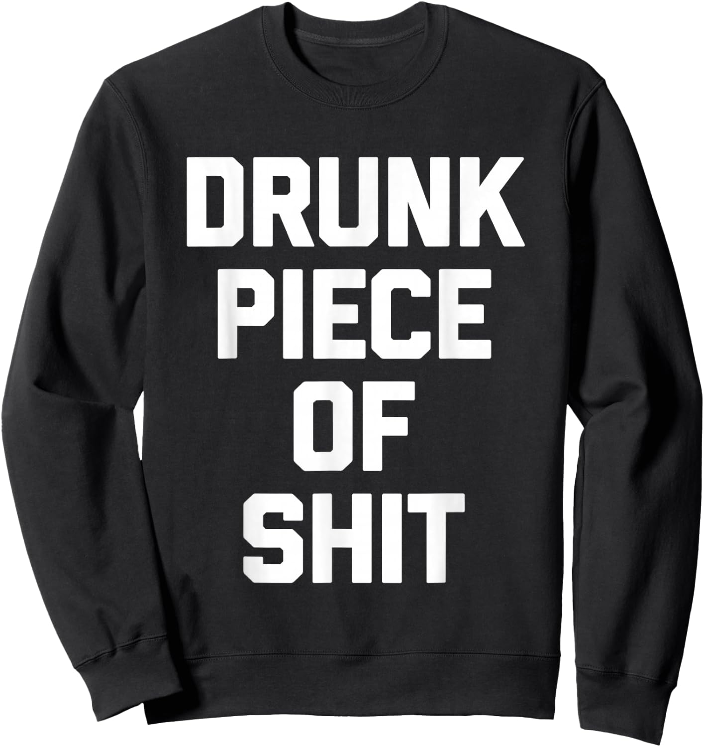Drunk Piece Of Shit - Funny Saying Sarcastic Drinking Drunk Sweatshirt - Sweatshirt | Black