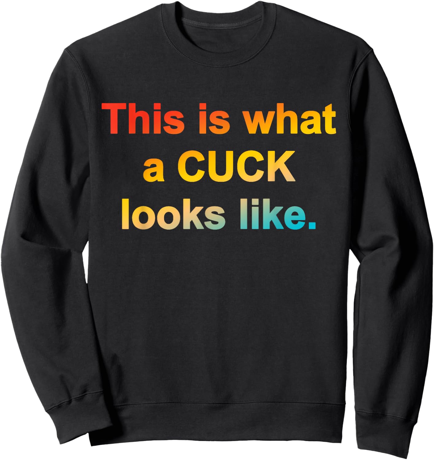 This Is What A Cuck Looks Like Quote Sweatshirt - Sweatshirt | Black