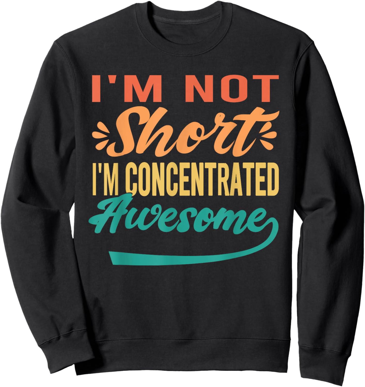 I'm Not Short, I'm Just Concentrated Awesome Funny Sweatshirt - Sweatshirt | Black