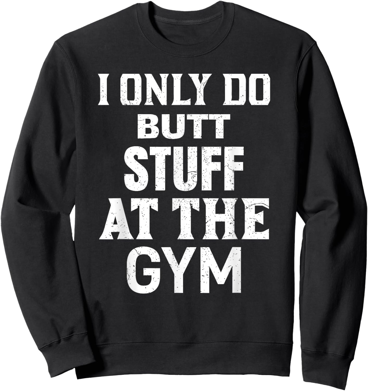 Funny Fitness Workout, I Only Do Butt Stuff At The Gym Sweatshirt - Sweatshirt | Black