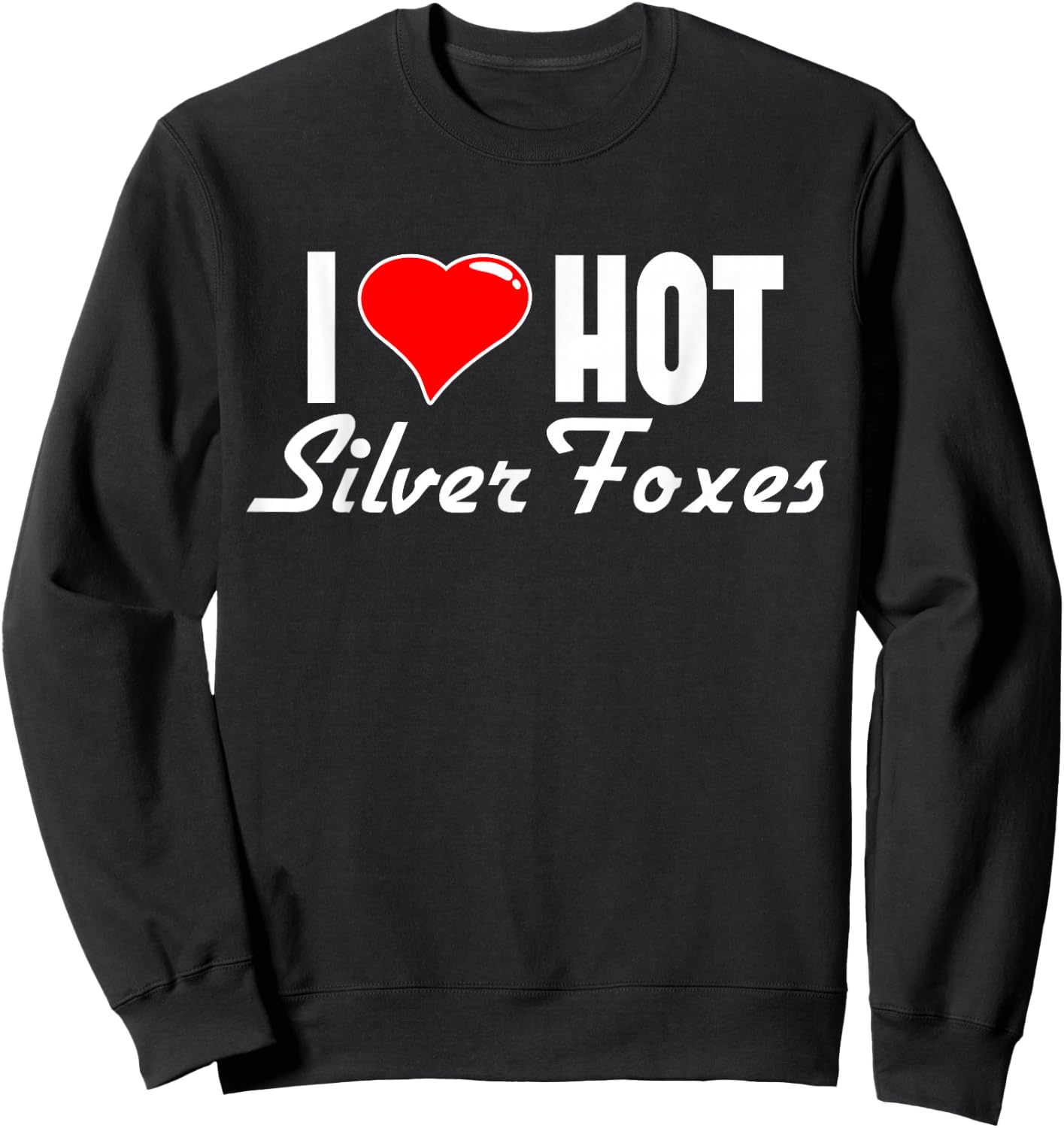 I Love Hot Silver Foxes with Grey Hair Sweatshirt - Sweatshirt | Black