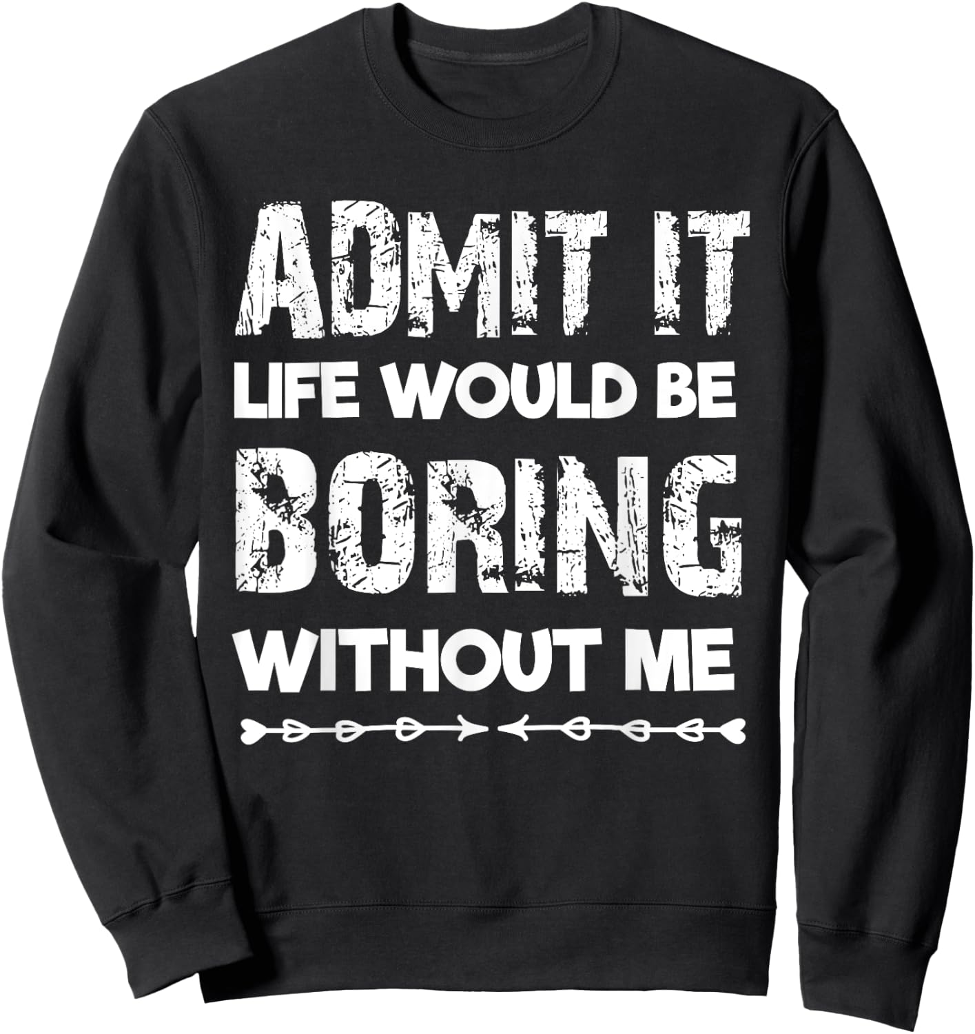 Admit It Life Be Boring Without Me Funny Saying Sarcastic Sweatshirt - Sweatshirt | Black