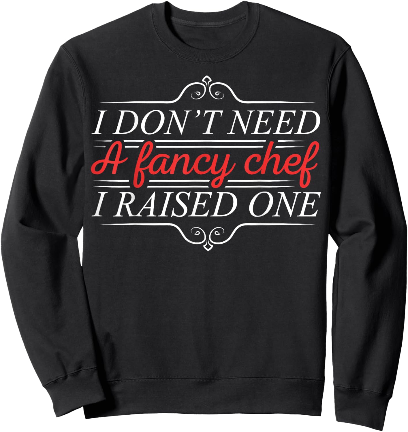 I Don't Need A Fancy Chef I Raised One Cooking Lover Cook Sweatshirt - Sweatshirt | Black