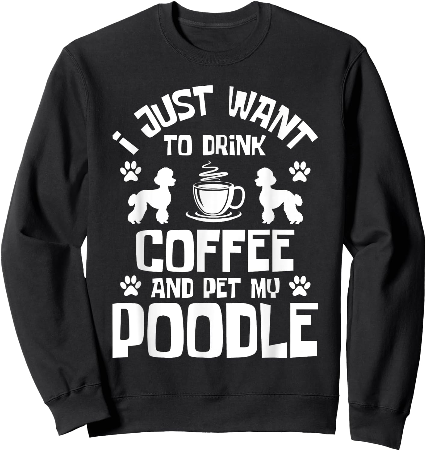 I Just Want To Drink Coffee And Pet My Poodle - Dog Lover Sweatshirt - Sweatshirt | Black