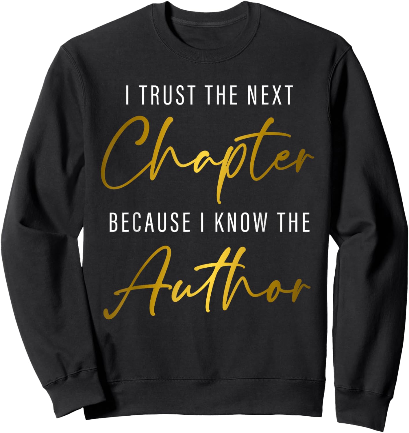 I Trust The Next Chapter Because I Know The Author Sweatshirt - Sweatshirt | Black