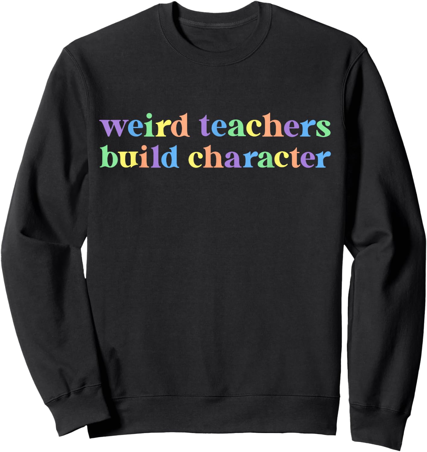 Weird Teachers Build Character Funny Teacher Sayings Sweatshirt - Sweatshirt | Black