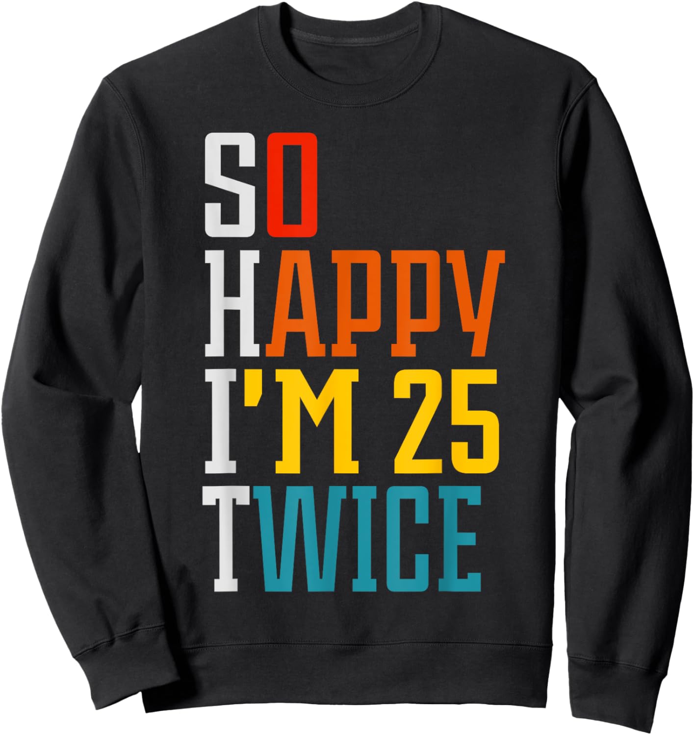 Funny 50th Birthday So Happy I'm 25 Twice Birthday Humor Sweatshirt - Sweatshirt | Black