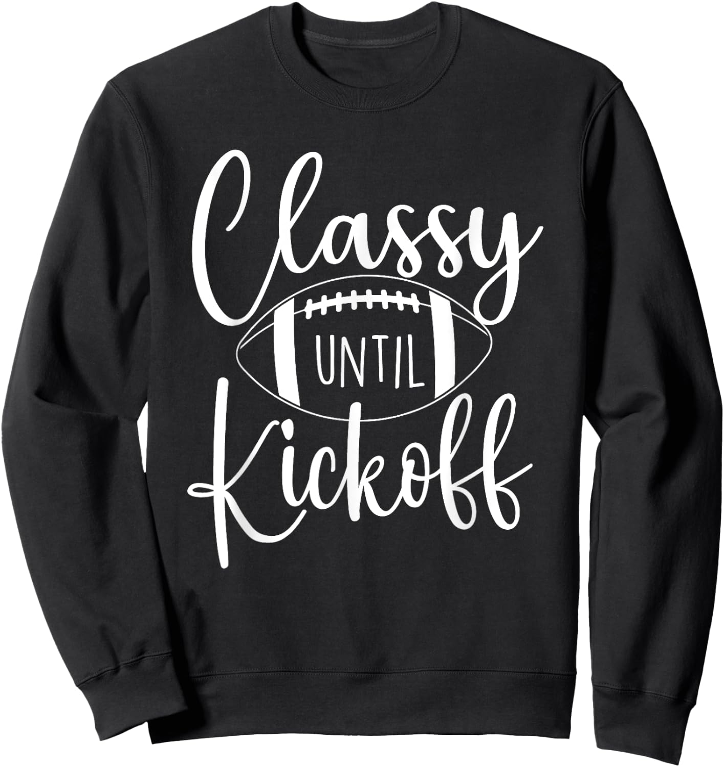 Classy Until Kickoff - Game Day Football Player Sports Lover Sweatshirt - Sweatshirt | Black