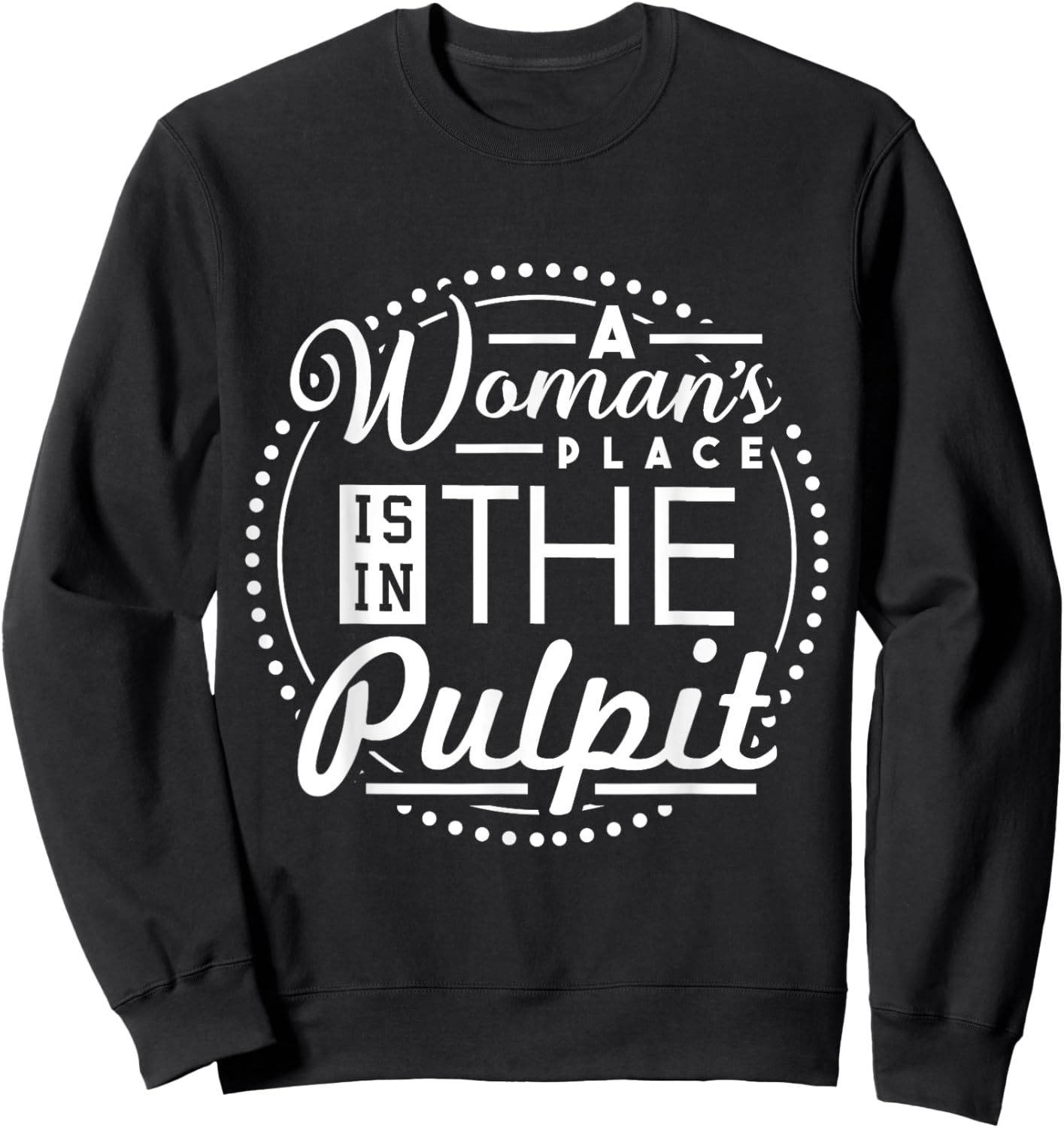 A Woman's Place is in the Pulpit Christian Sweatshirt - Sweatshirt | Black