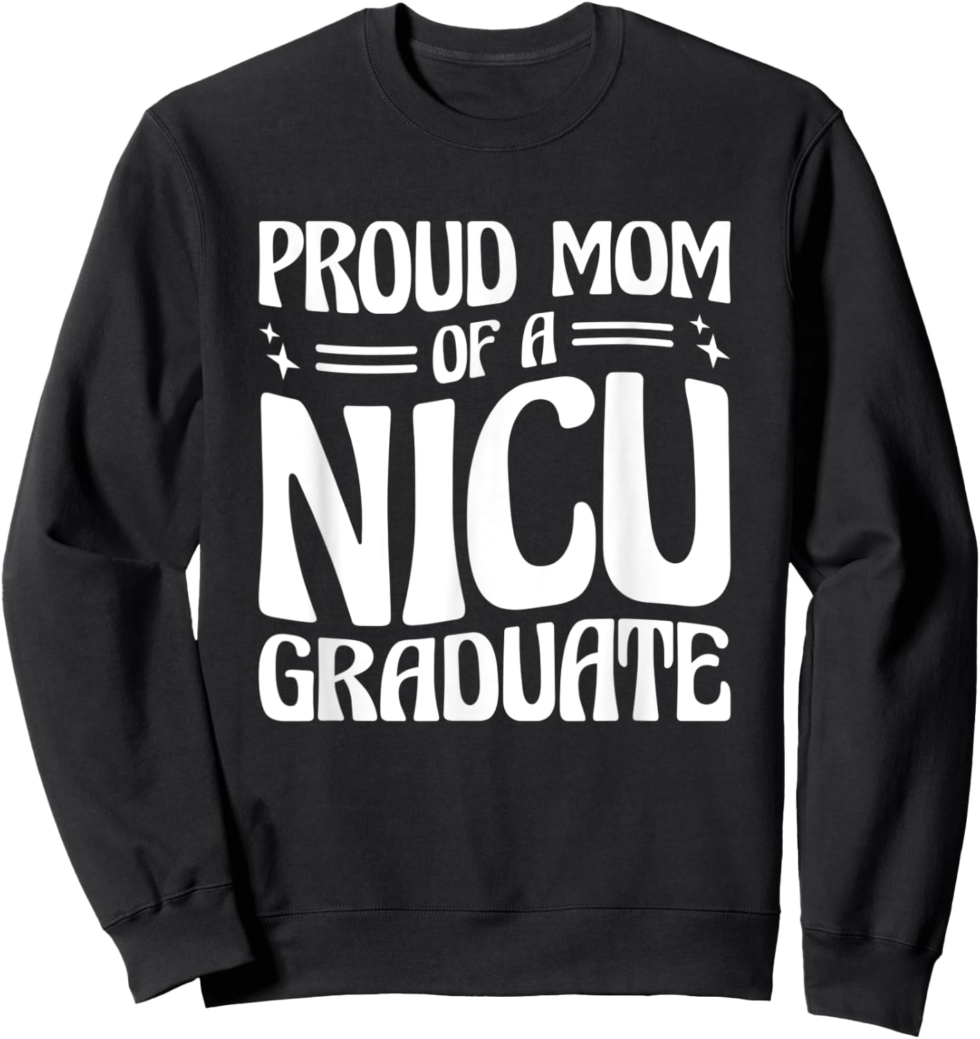 Proud Mom Of A NICU Graduate Prematurity Awareness Sweatshirt - Sweatshirt | Black