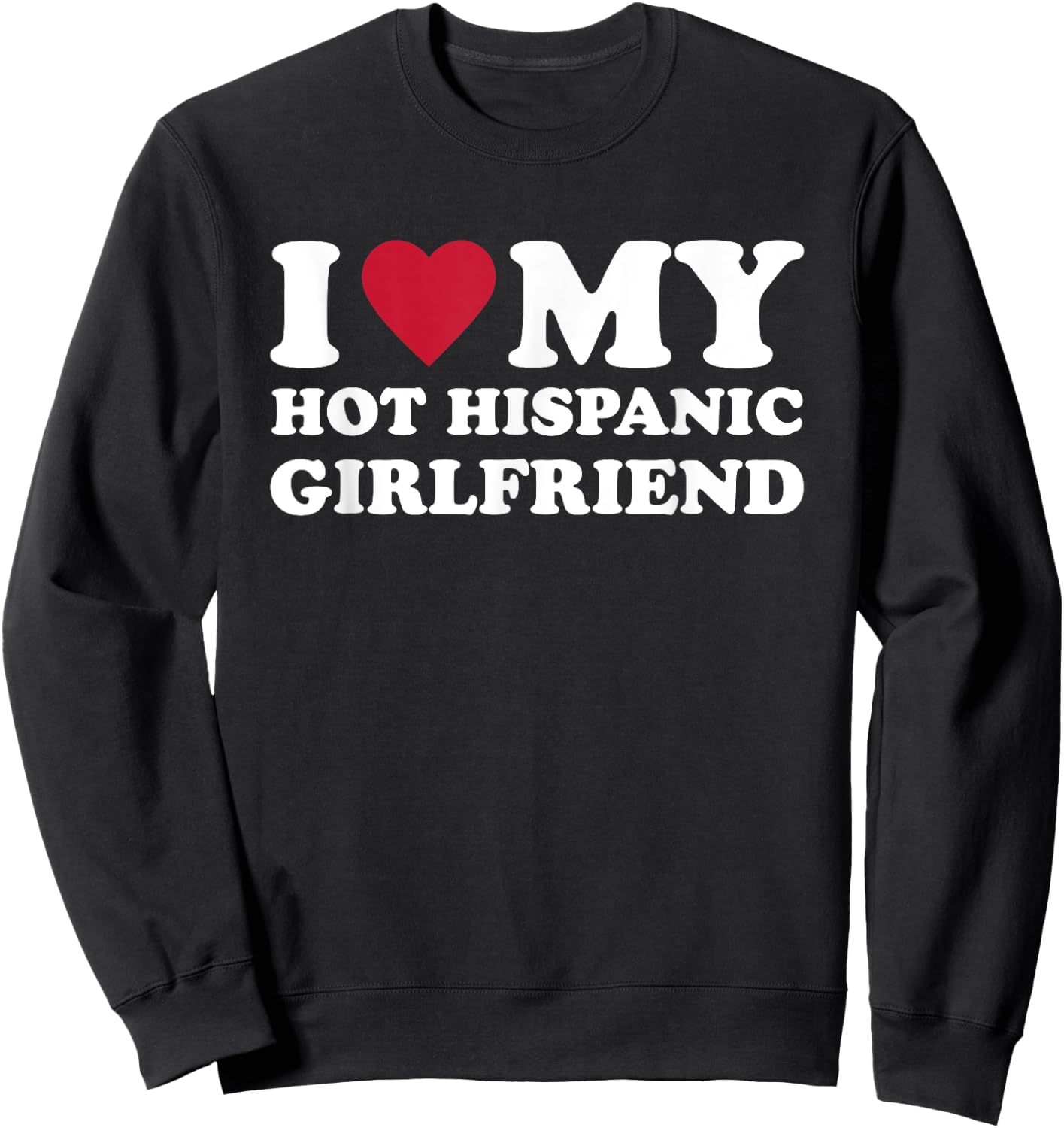 I Love My Hot Hispanic Girlfriend Sweatshirt - Sweatshirt | Black