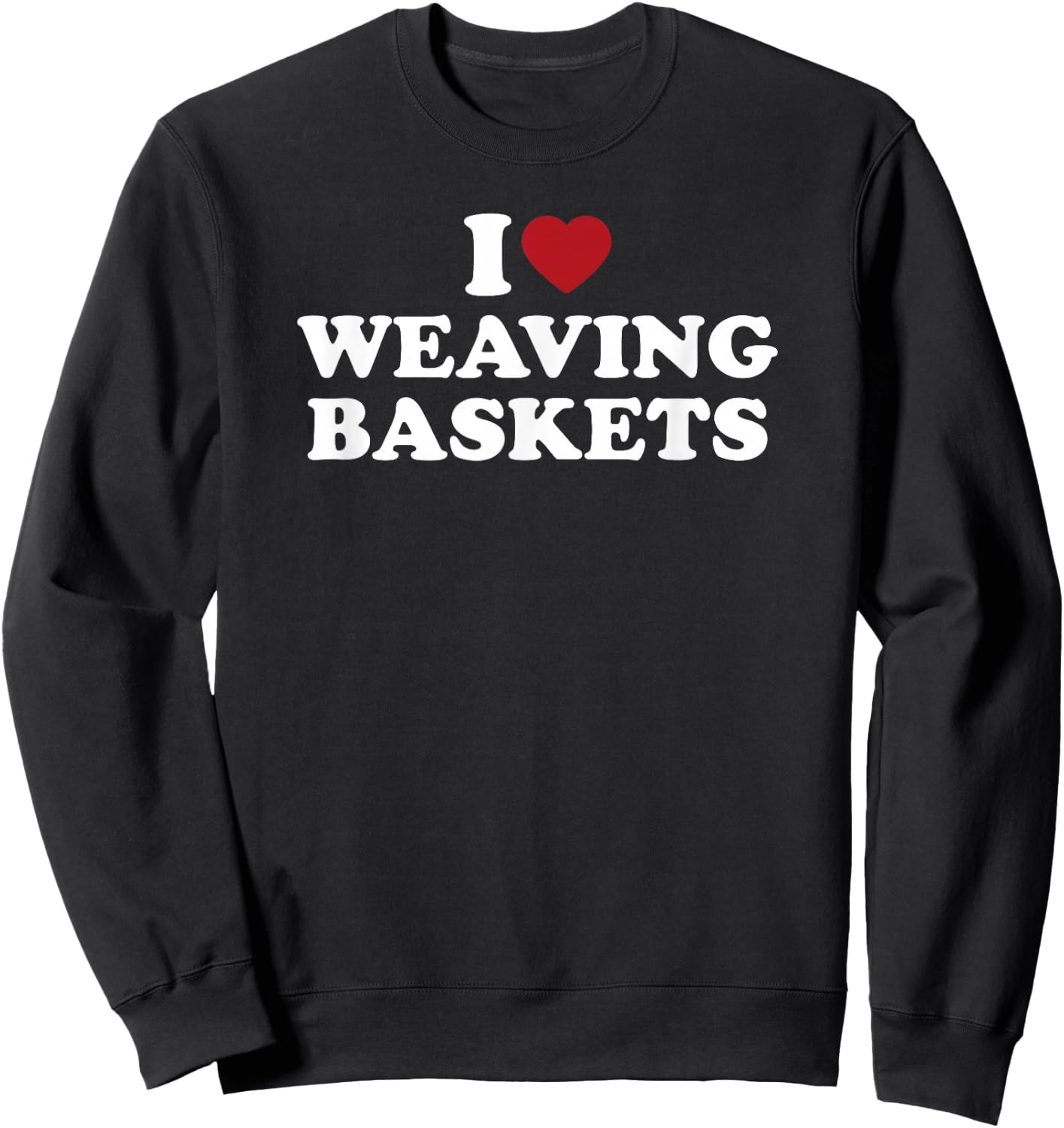 I Love Weaving Baskets, I Heart Weaving Baskets Sweatshirt - Sweatshirt | Black