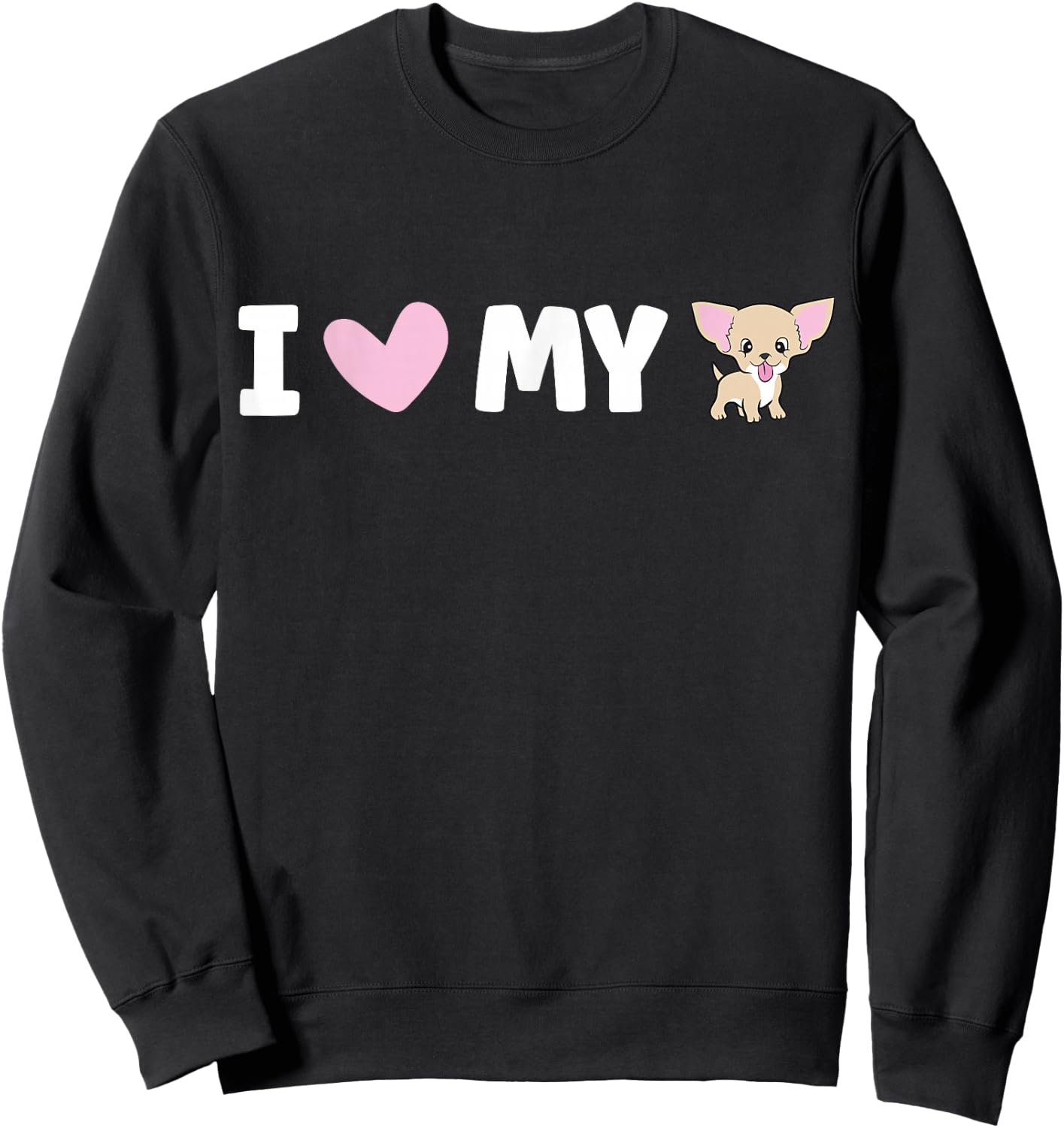 I Love My Chihuahua Sweatshirt - Sweatshirt | Black