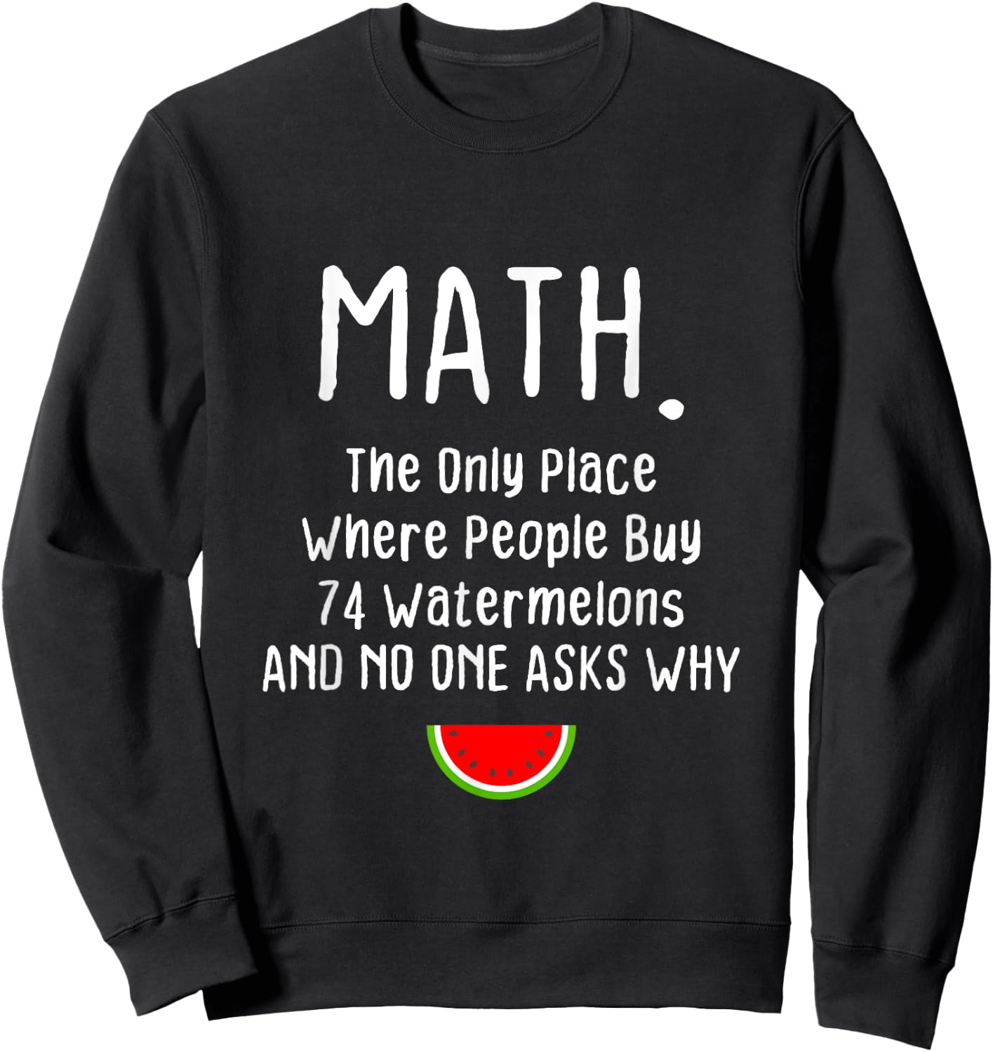 Math. The Only Place Where People Buy 74 Watermelons Sweatshirt - Sweatshirt | Black