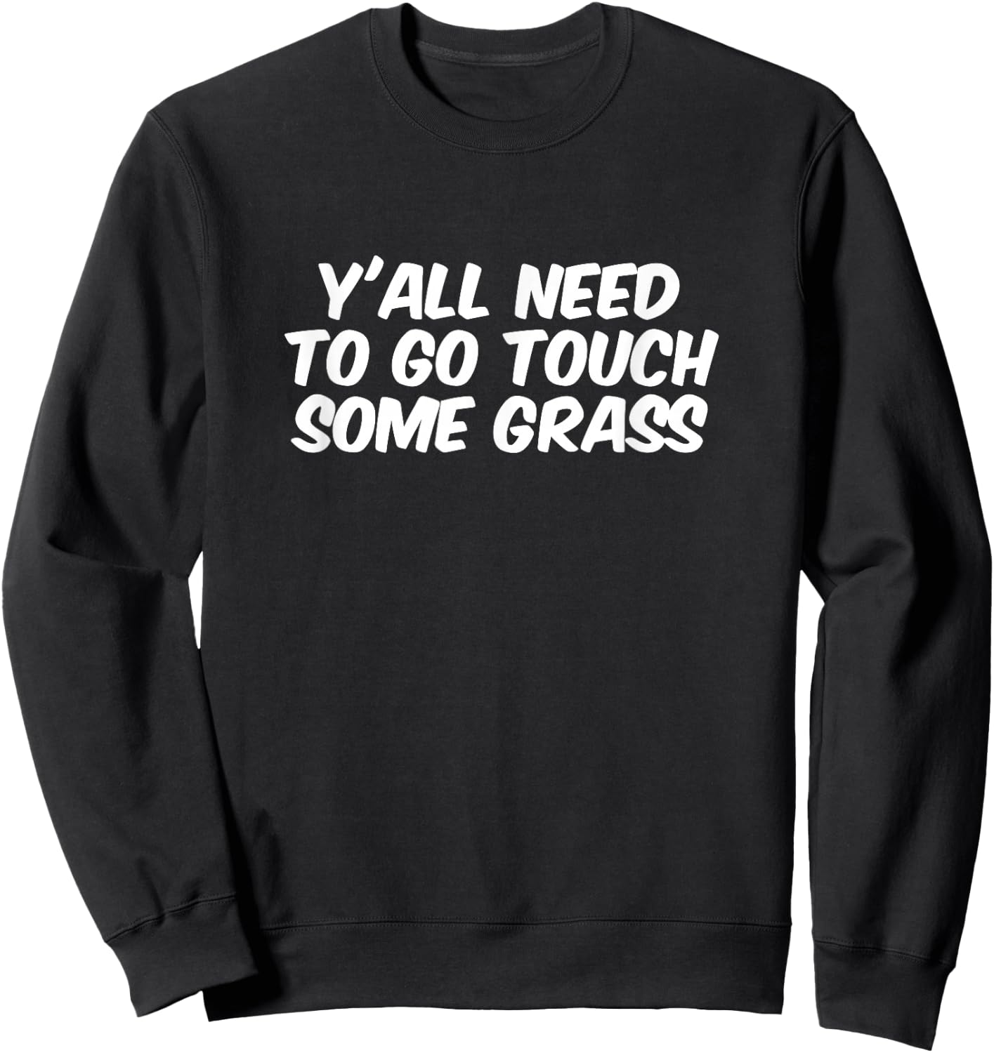 Funny Sarcastic "Y'all Need To Go Touch Some Grass" meme Sweatshirt - Sweatshirt | Black