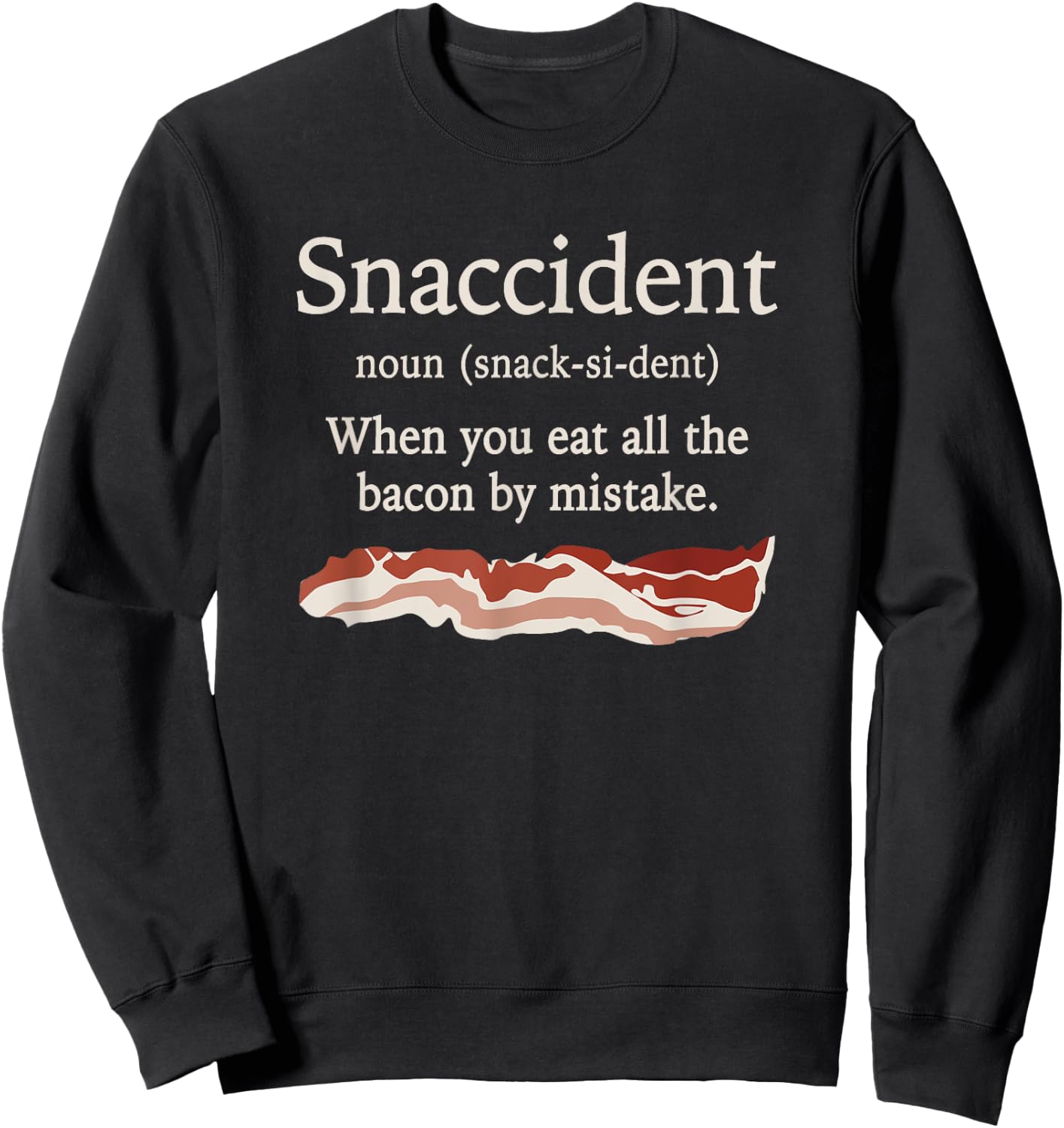 Funny Snaccident Definition - Eat All The Bacon By Mistake Sweatshirt - Sweatshirt | Black