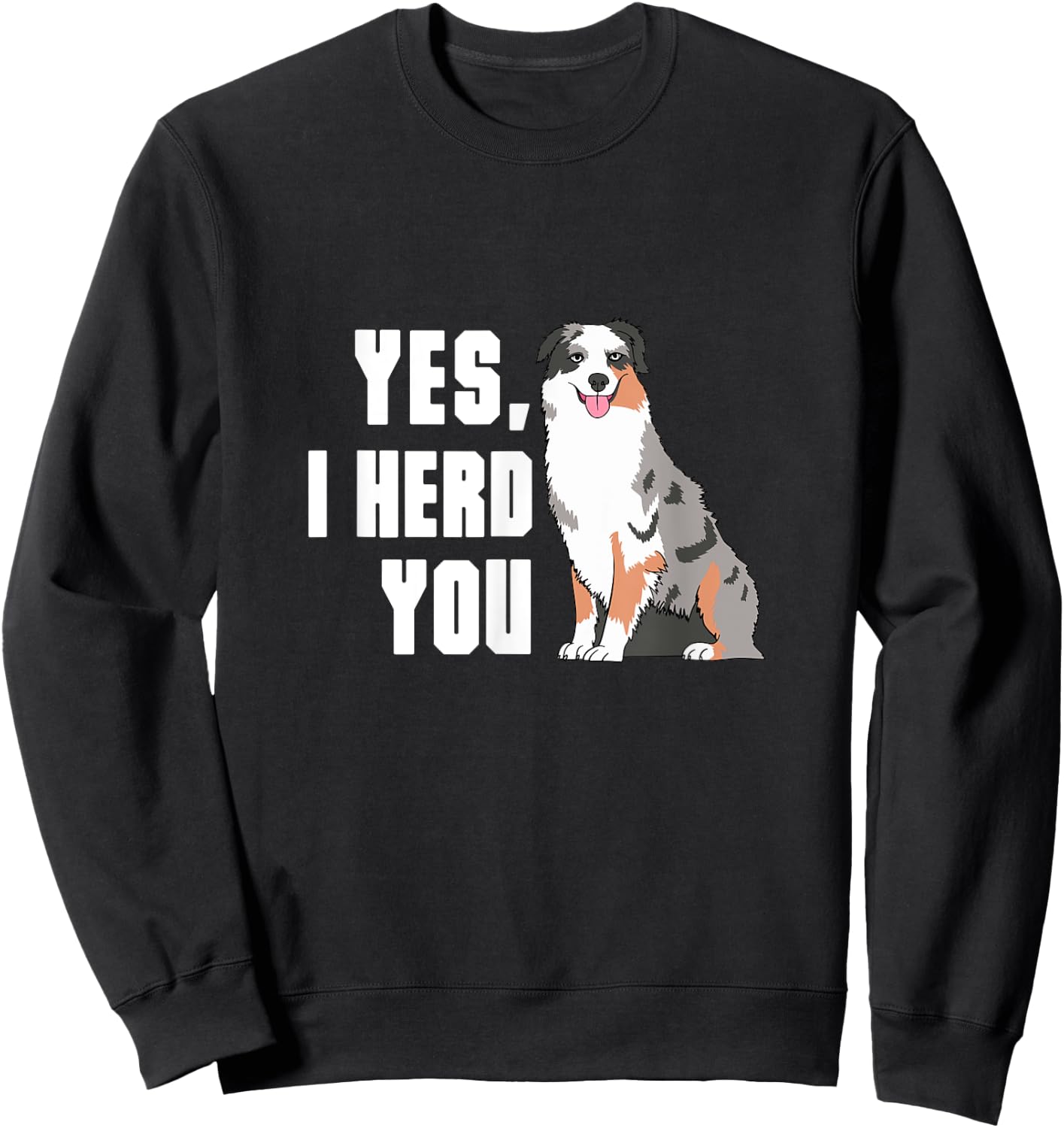 Yes I Herd You Australian Shepherd Aussie Owner Sweatshirt - Sweatshirt | Black