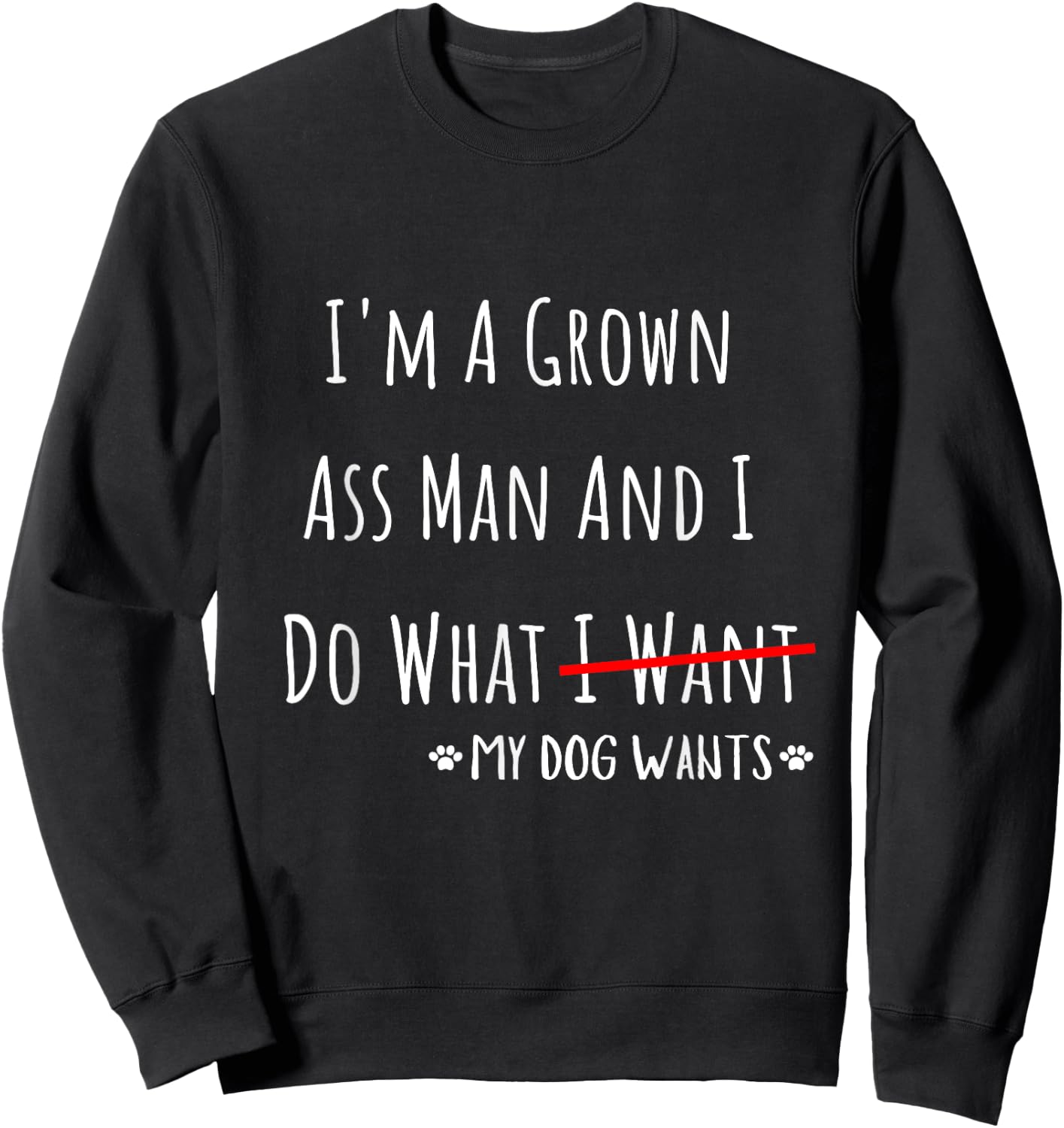 I'm A Grown Ass Man And I Do What My Dog Wants Funny Saying Sweatshirt - Sweatshirt | Black