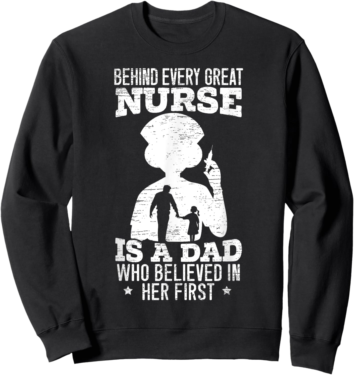 Behind Every Great Nurse Is a Dad Who Believed In Her First Sweatshirt - Sweatshirt | Black
