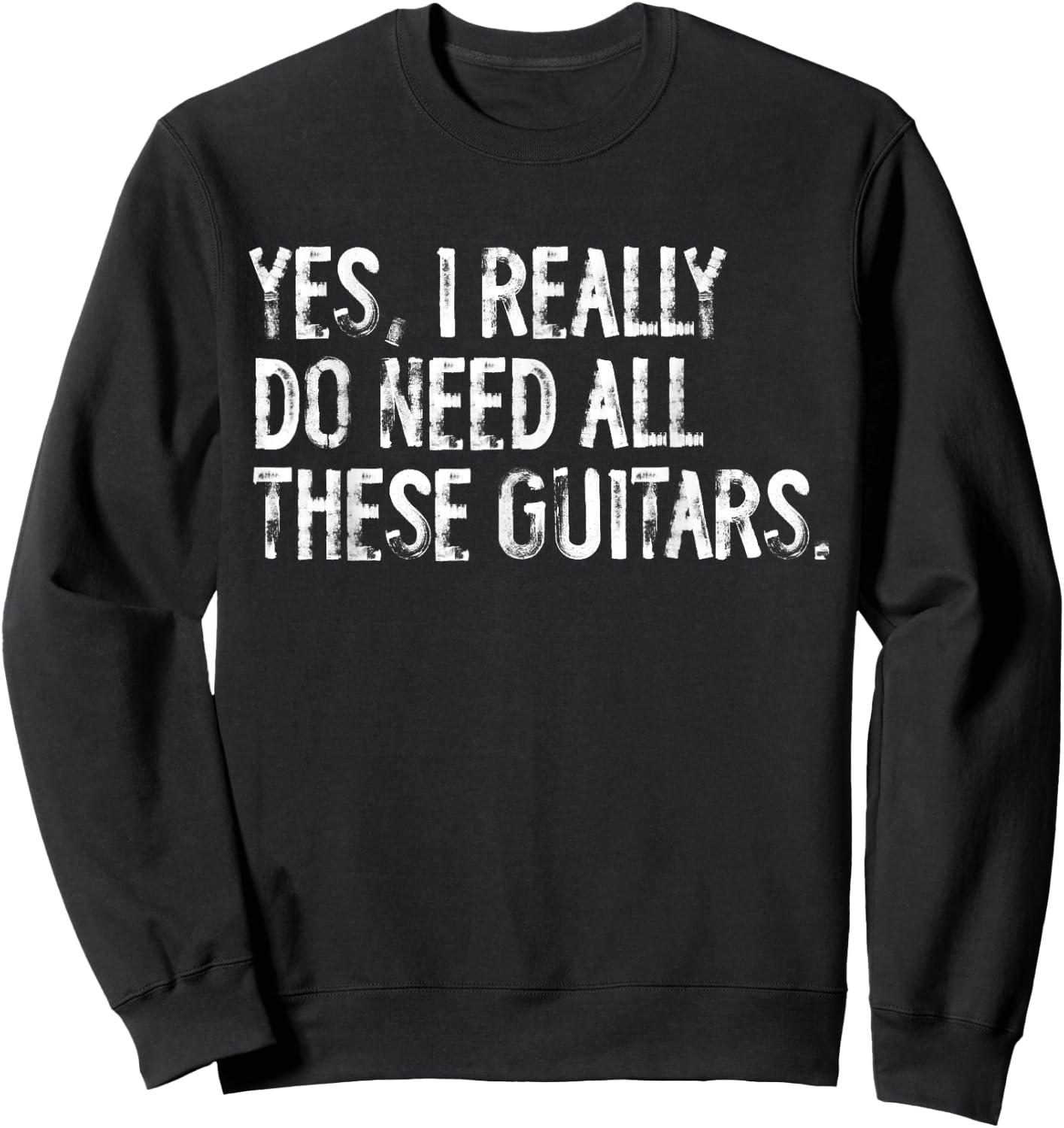 Yes I Really Do Need All These Guitars Musician Sweatshirt - Sweatshirt | Black