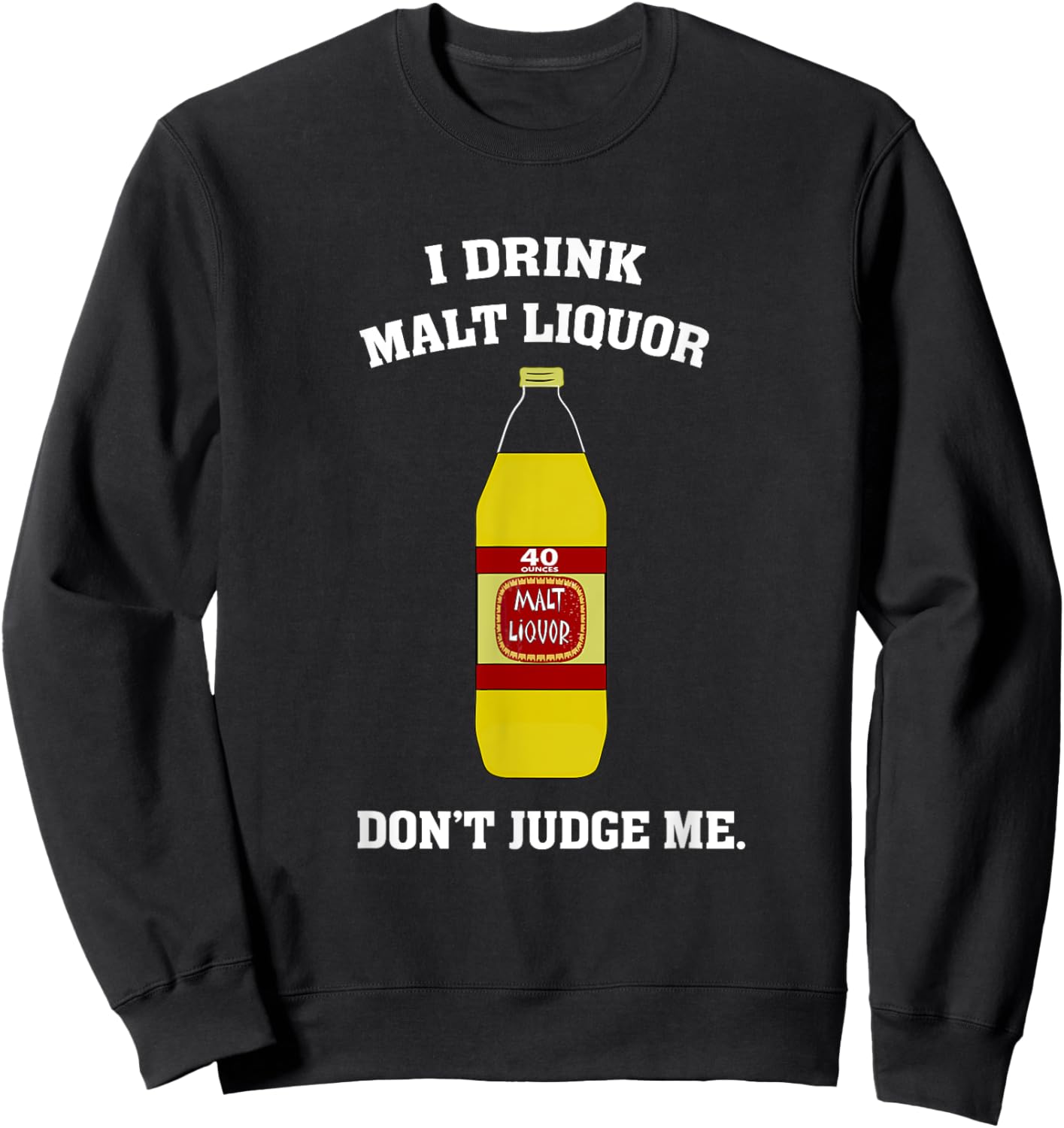 I Drink Malt Liquor - Don't Judge Me Sweatshirt - Sweatshirt | Black