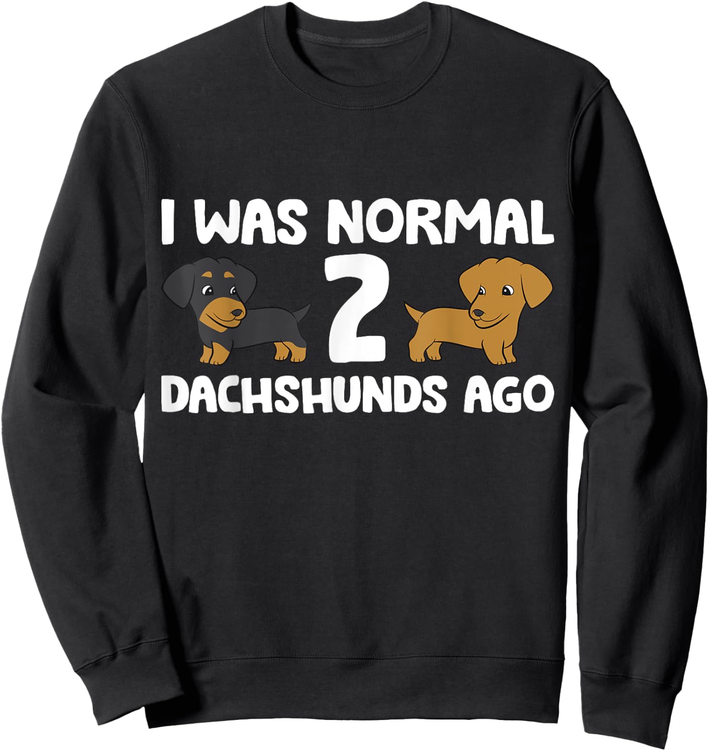 I Was Normal 2 Dachshunds Ago Dachshund Dog Owner Men Women Girls Kids Sweatshirt - Sweatshirt | Black