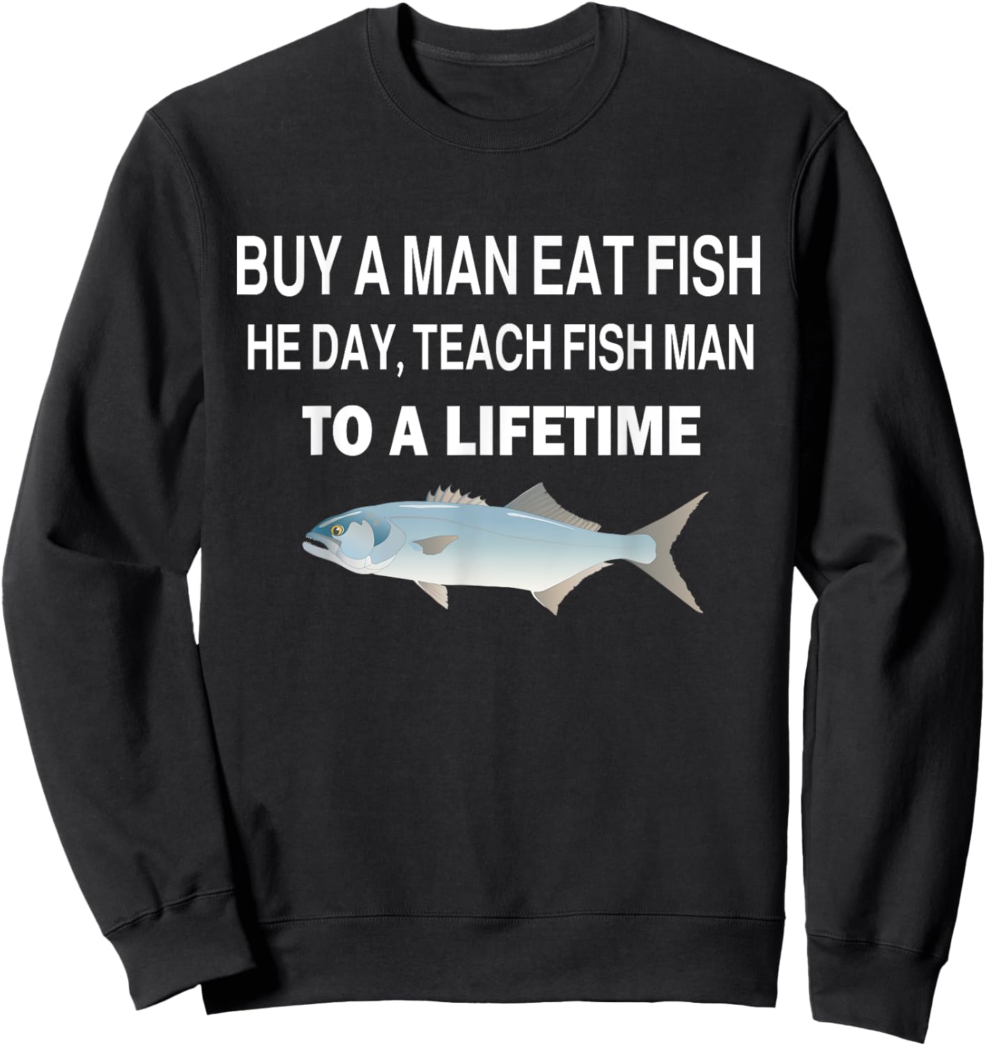 Buy a Man Eat Fish, He Day, Teach Fish Man, To A Lifetime Sweatshirt - Sweatshirt | Black