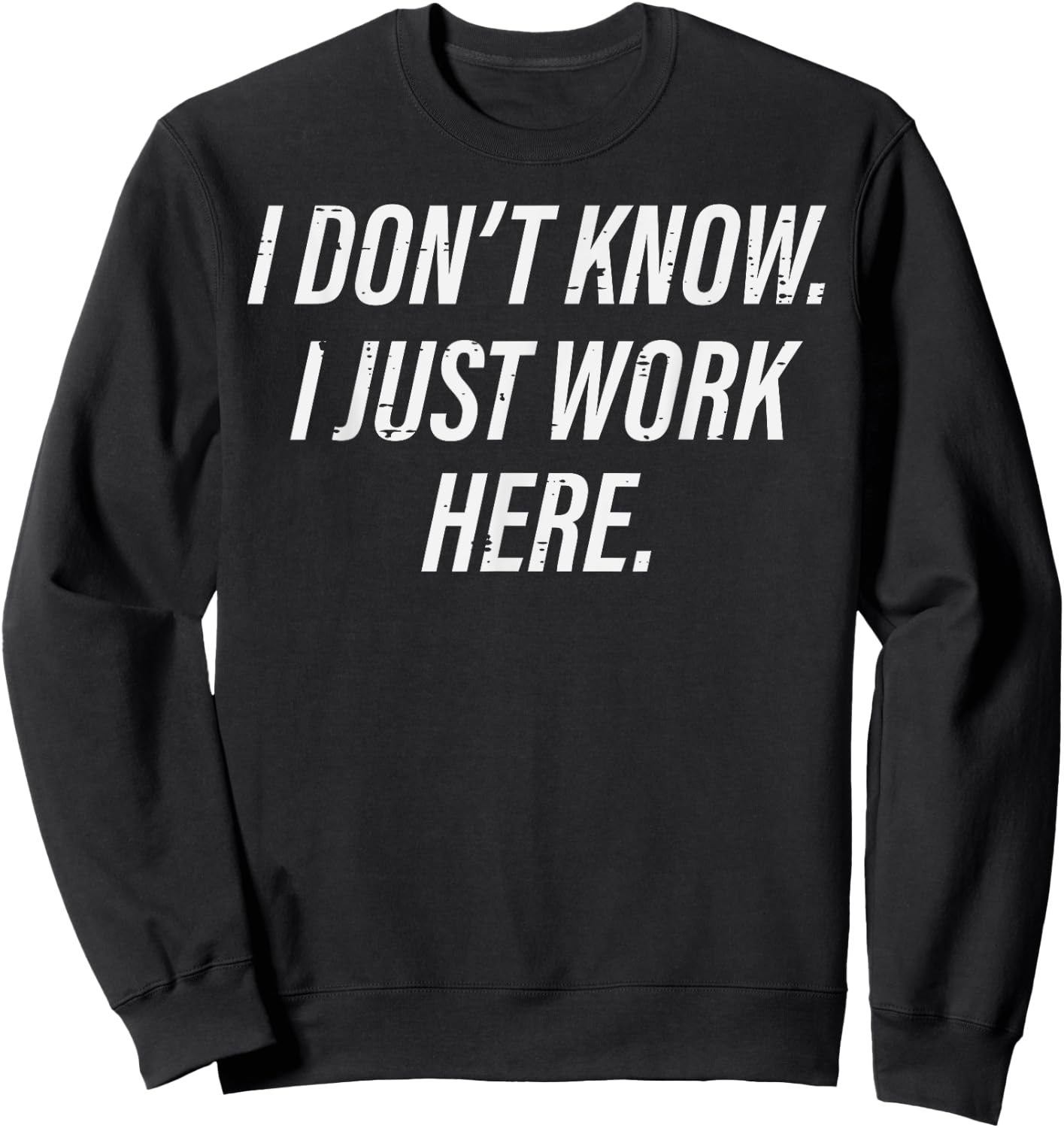 Dont Know I Just Work Here Funny Saying Sarcastic Men Women Sweatshirt - Sweatshirt | Black