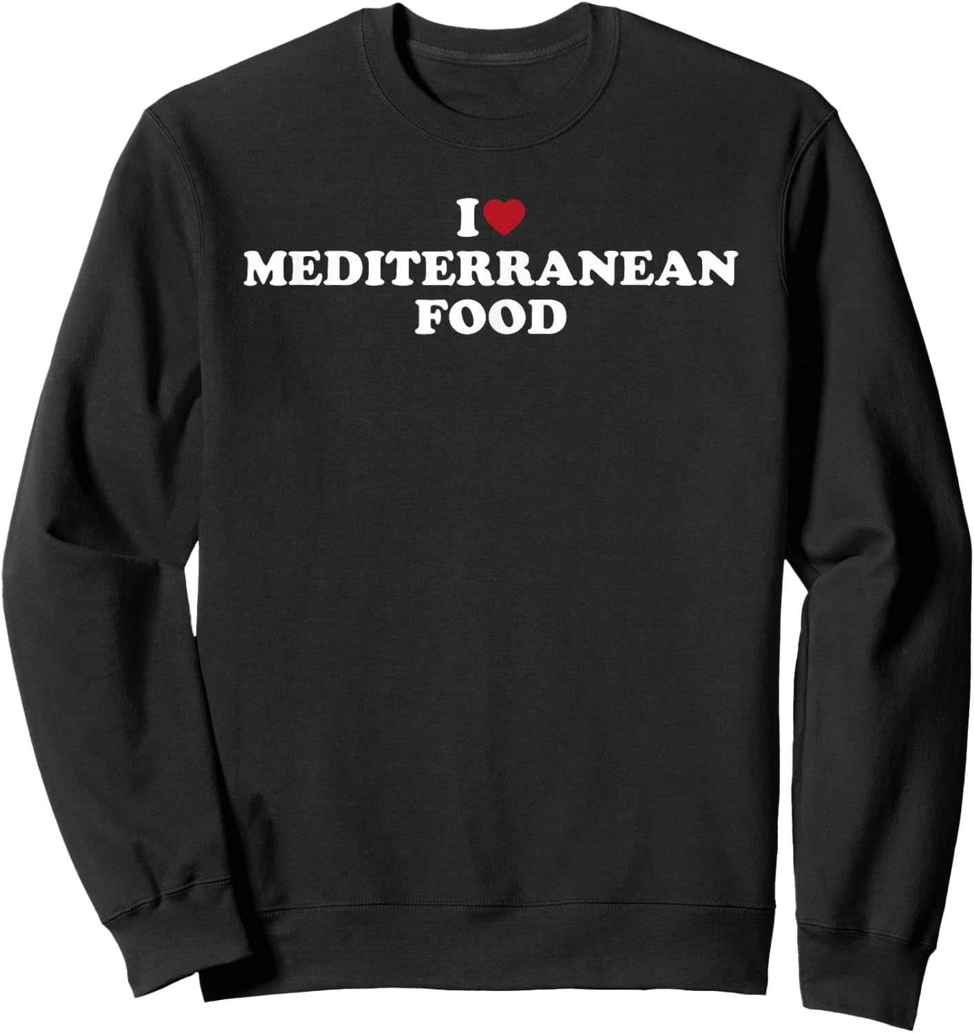I Love Mediterranean Food, I Heart Mediterranean Food Sweatshirt - Sweatshirt | Black