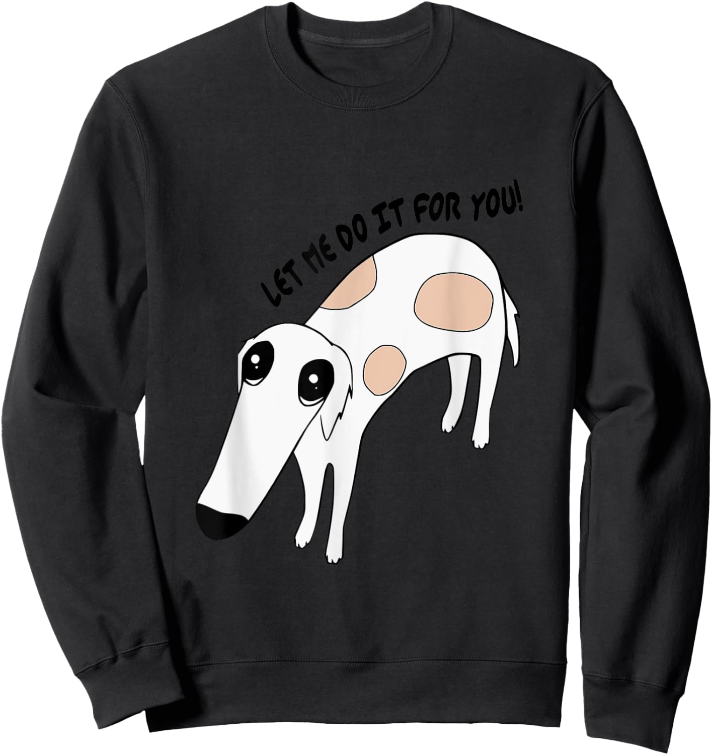 Cute Greyhound Whippet Saying Let Me Do It For You Funny Dog Sweatshirt - Sweatshirt | Black