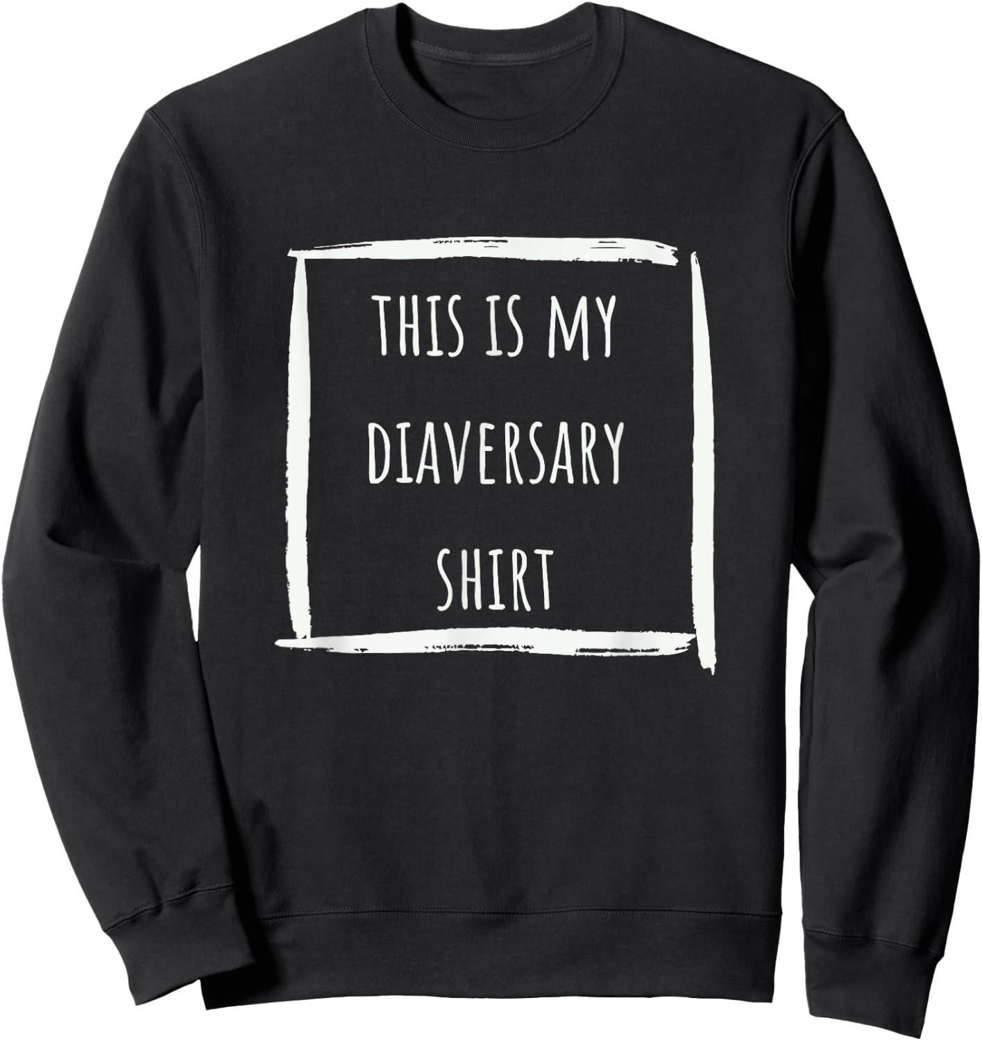 This is my diaversary shirt Sweatshirt - Sweatshirt | Black