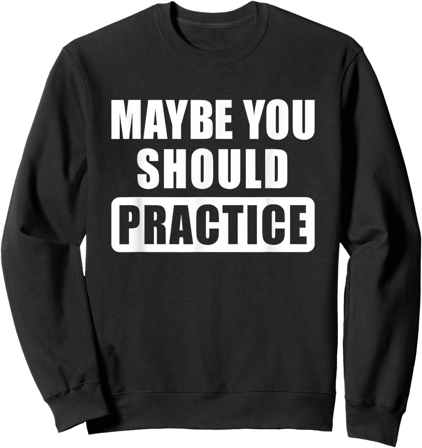 Maybe You Should Practice Funny Music Teacher Band Director Sweatshirt - Sweatshirt | Black