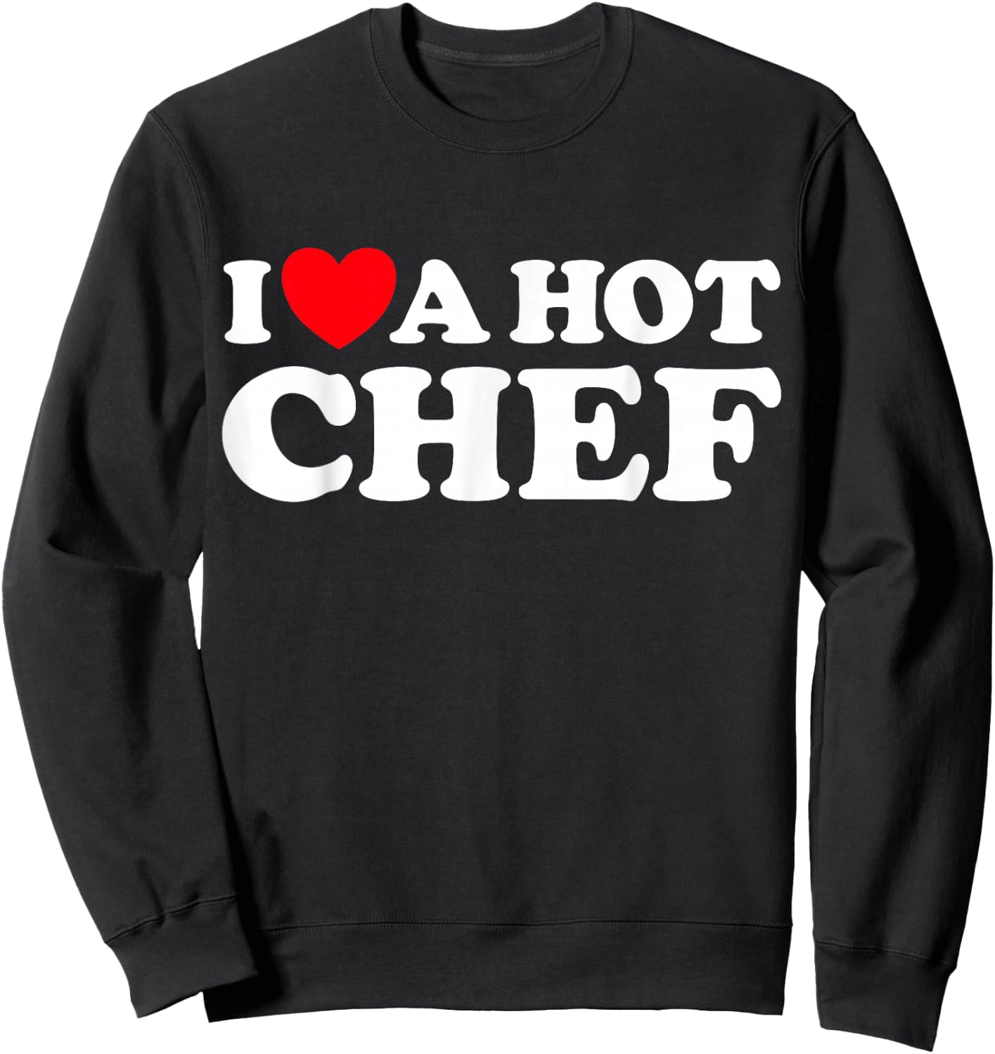 I Love A Hot Chef Funny Cook Gourmet Restaurant Pro Job Fan Sweatshirt - Sweatshirt | Black