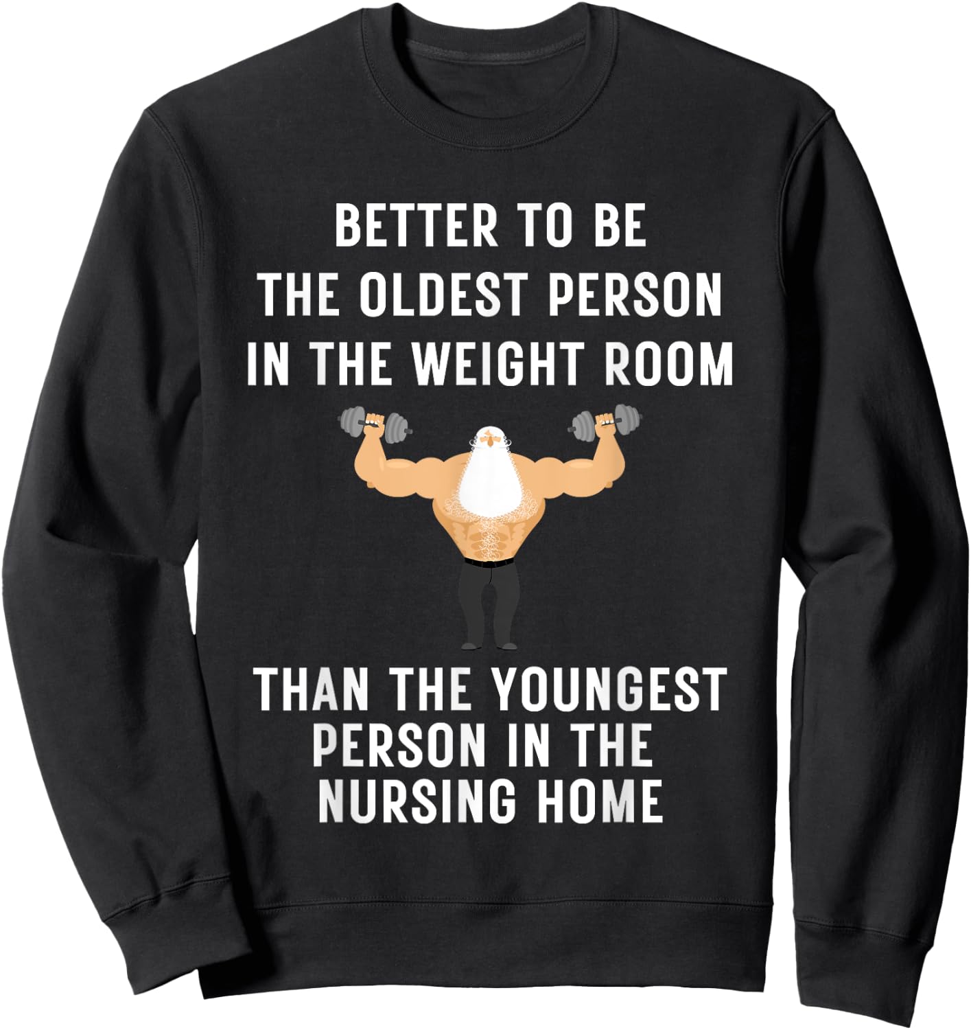 Better to Be Oldest Person in the Gym, Old Man Workout Sweatshirt - Sweatshirt | Black