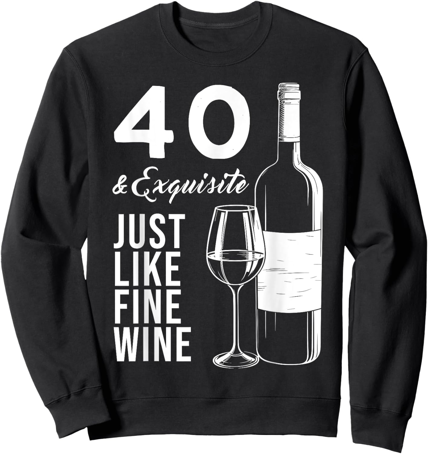 40 & Exquisite Just Like Fine Wine 40th Birthday Wine Lover Sweatshirt - Sweatshirt | Black