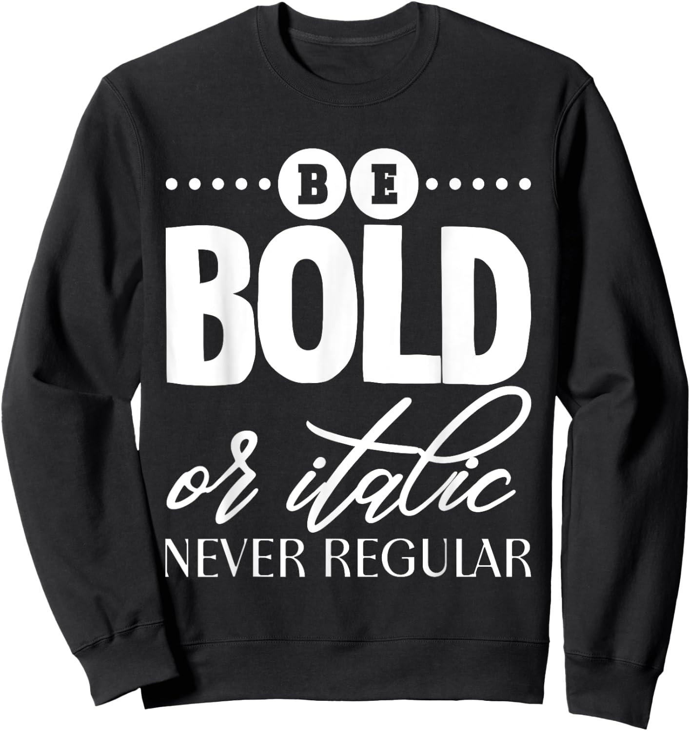 Be Bold Or Italic, Never Regular Sweatshirt - Sweatshirt | Black