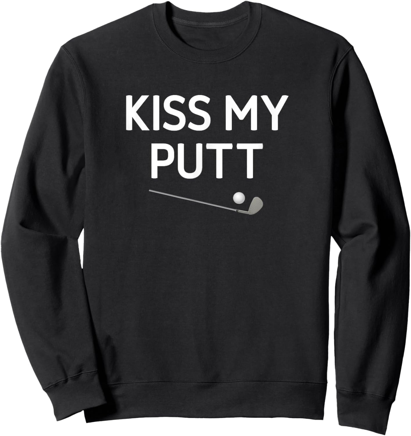 Kiss My Putt, Golf, Funny, Jokes, Sarcastic Sweatshirt - Sweatshirt | Black