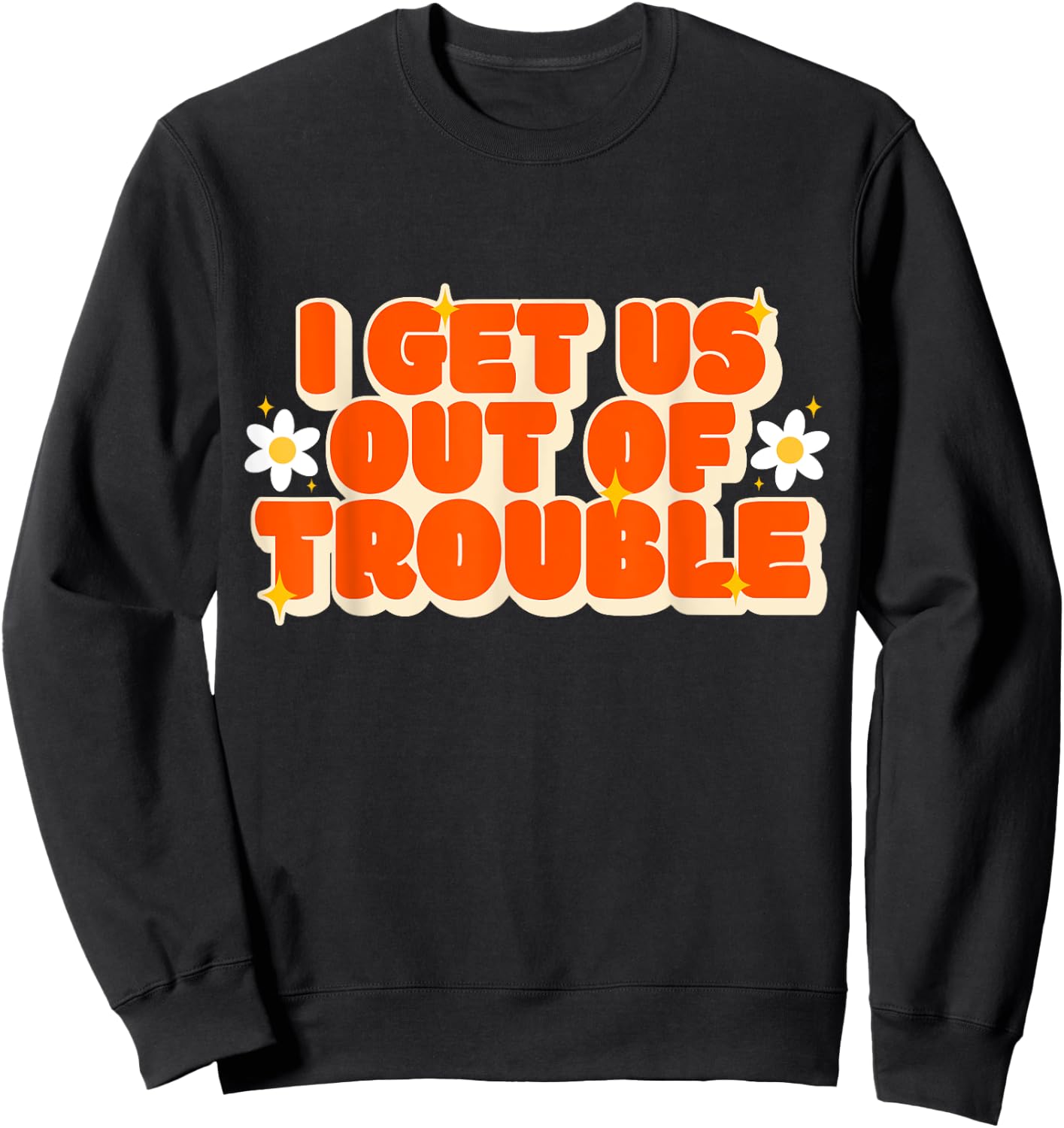 Funny Trouble Matching Set Friends I Get Us out of Trouble Sweatshirt - Sweatshirt | Black