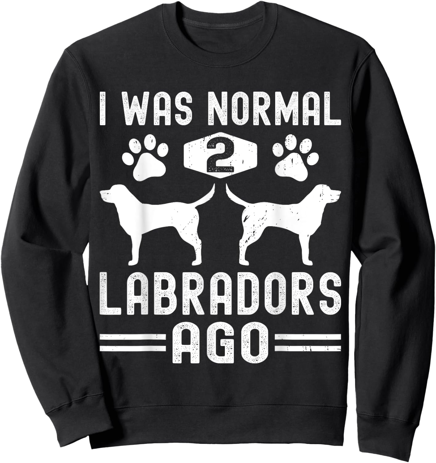 I Was Normal 2 Labradors Ago, Funny Labrador Retriever Dog Sweatshirt - Sweatshirt | Black