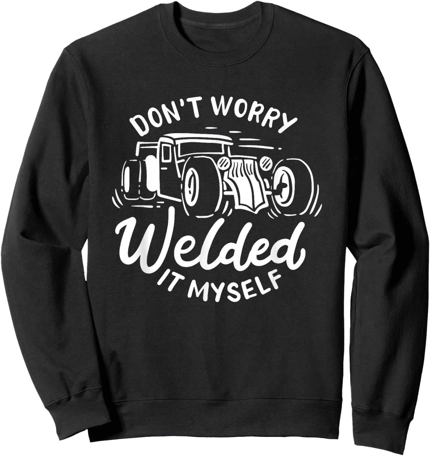 Don't Worry I Welded It Myself Rat Rod Builder Car Welder Sweatshirt - Sweatshirt | Black